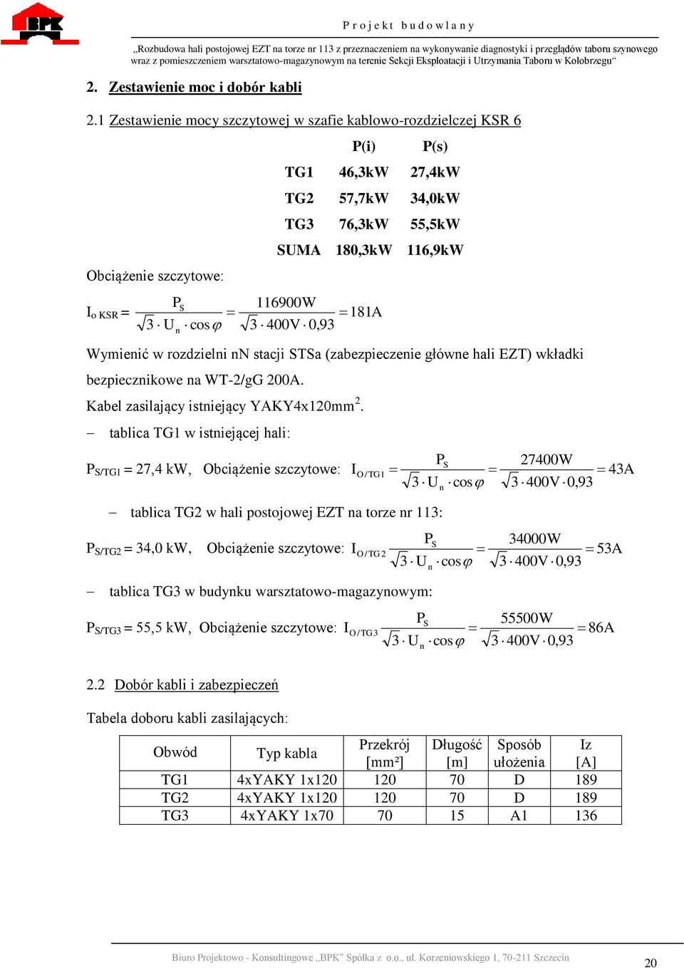 116900W 181A 3 400V 0,93 Wymienić w rozdzielni nn stacji STSa (zabezpieczenie główne hali EZT) wkładki bezpiecznikowe na WT-2/gG 200A. Kabel zasilający istniejący YAKY4x120mm 2.