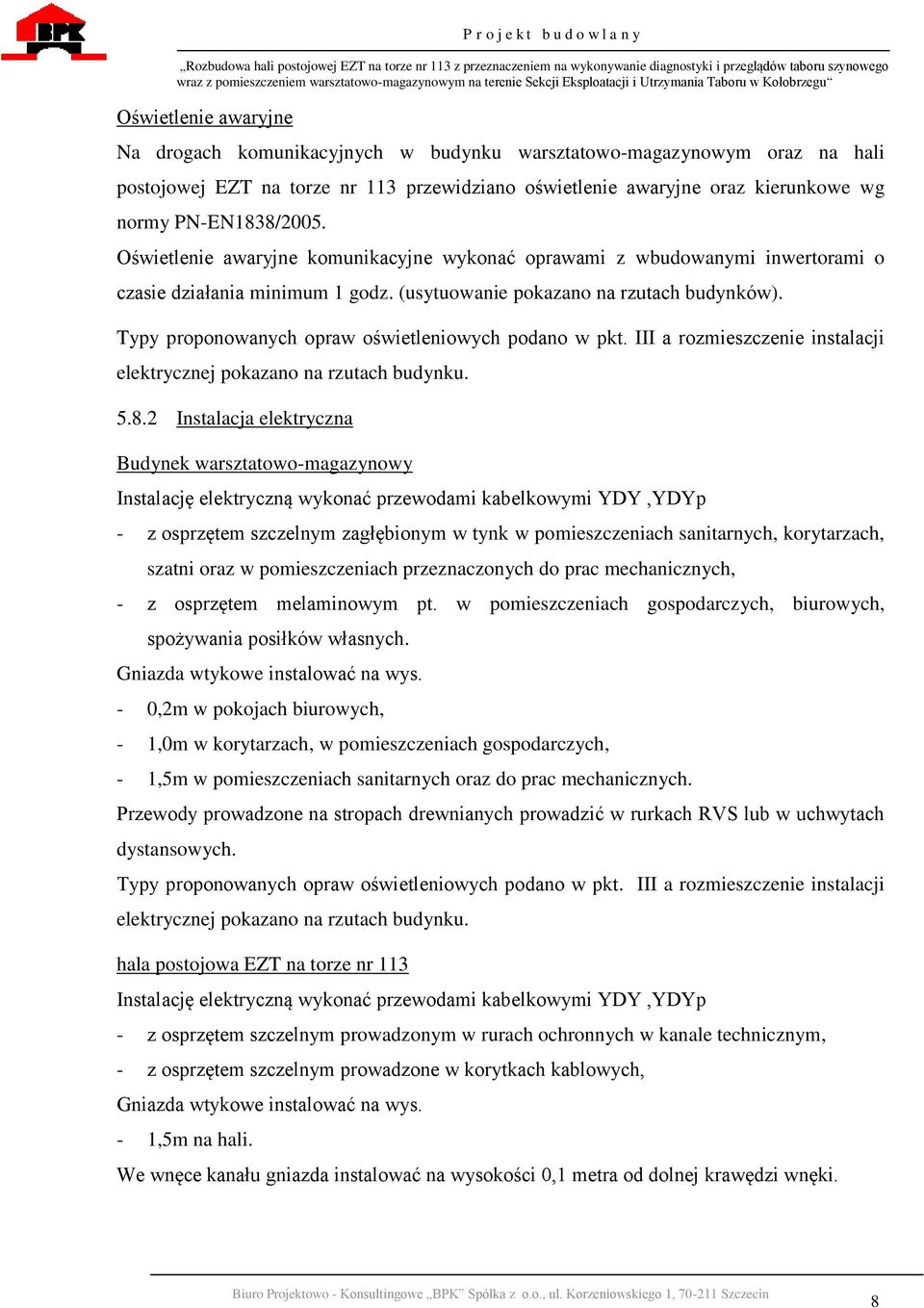 Typy proponowanych opraw oświetleniowych podano w pkt. III a rozmieszczenie instalacji elektrycznej pokazano na rzutach budynku. 5.8.