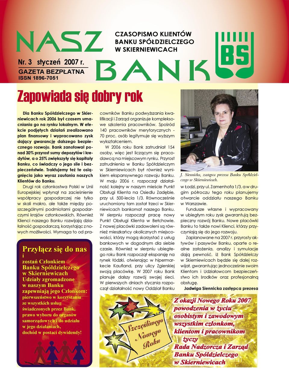 w jego działaniach, dochód w postaci dywidendy! Dla Banku Spółdzielczego w Skierniewicach rok 2006 był czasem umacniania go na rynku lokalnym.
