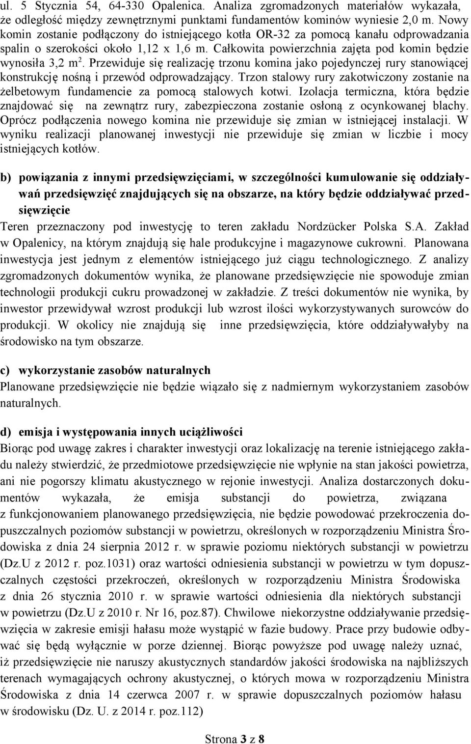 Przewiduje się realizację trzonu komina jako pojedynczej rury stanowiącej konstrukcję nośną i przewód odprowadzający.