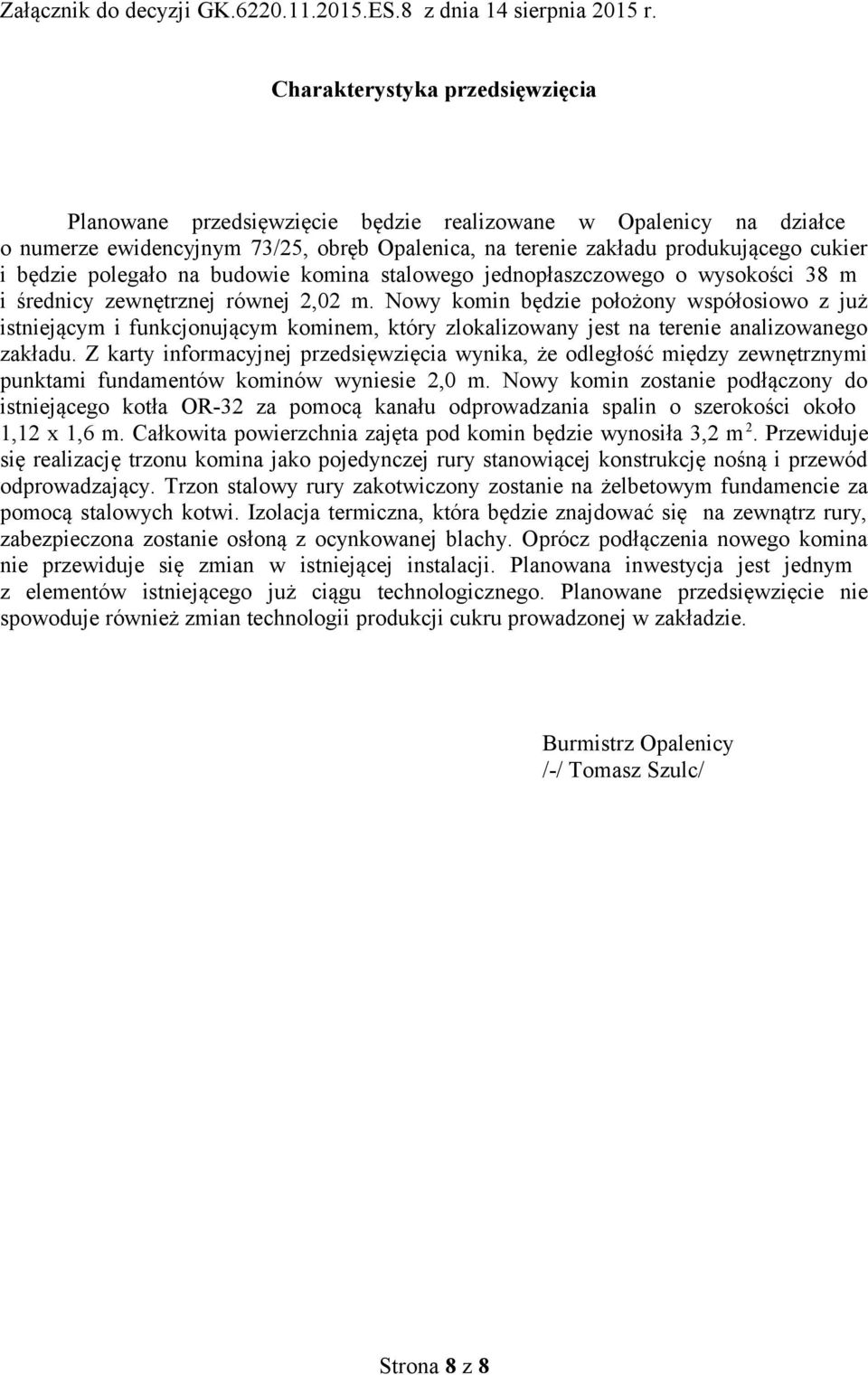 polegało na budowie komina stalowego jednopłaszczowego o wysokości 38 m i średnicy zewnętrznej równej 2,02 m.