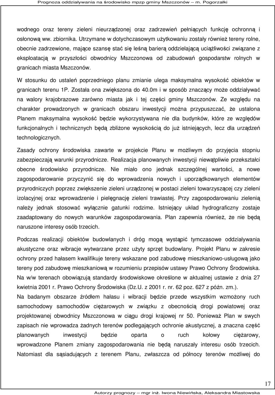 obwodnicy Mszczonowa od zabudowań gospodarstw rolnych w granicach miasta Mszczonów. W stosunku do ustaleń poprzedniego planu zmianie ulega maksymalna wysokość obiektów w granicach terenu 1P.