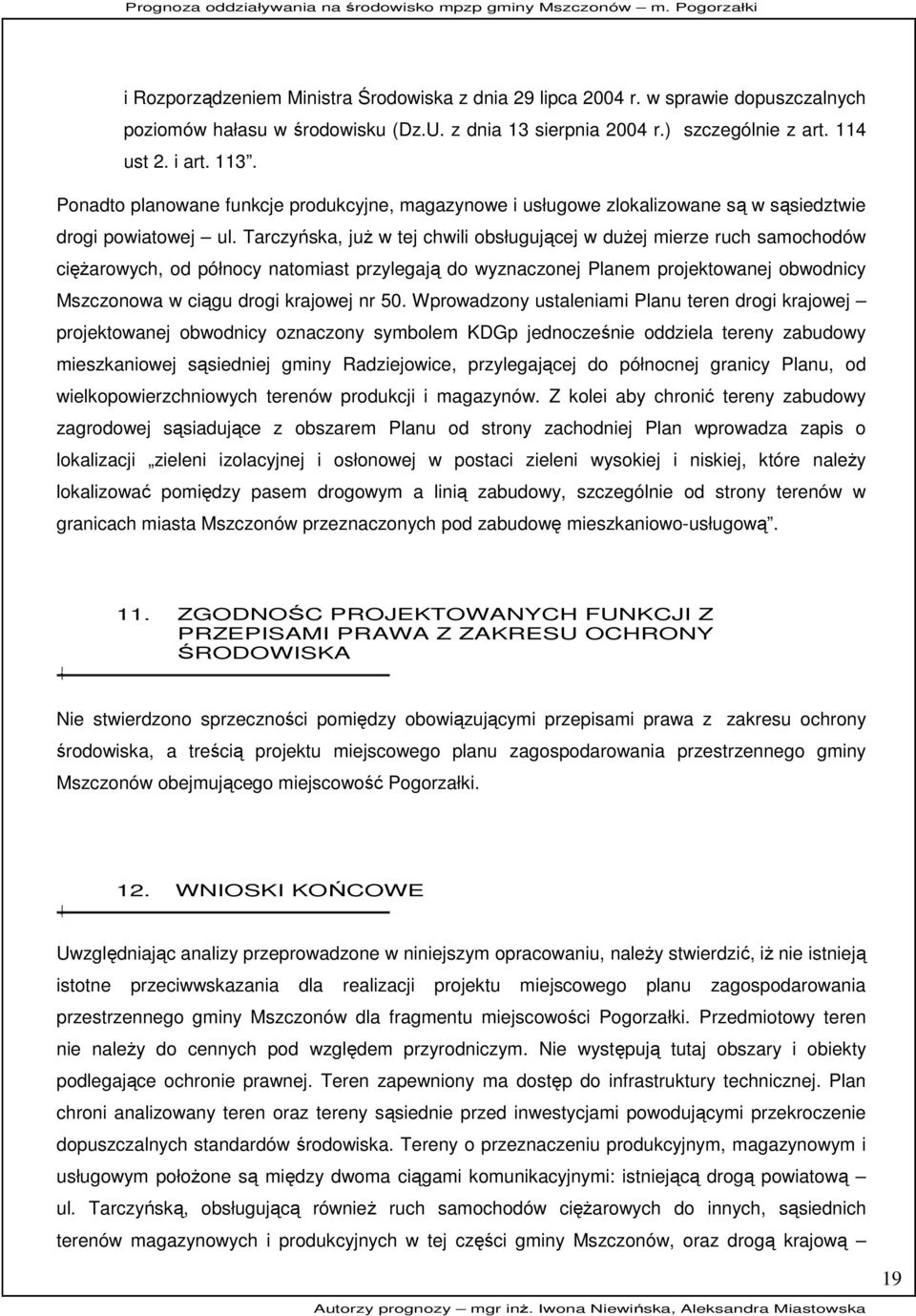 Tarczyńska, juŝ w tej chwili obsługującej w duŝej mierze ruch samochodów cięŝarowych, od północy natomiast przylegają do wyznaczonej Planem projektowanej obwodnicy Mszczonowa w ciągu drogi krajowej