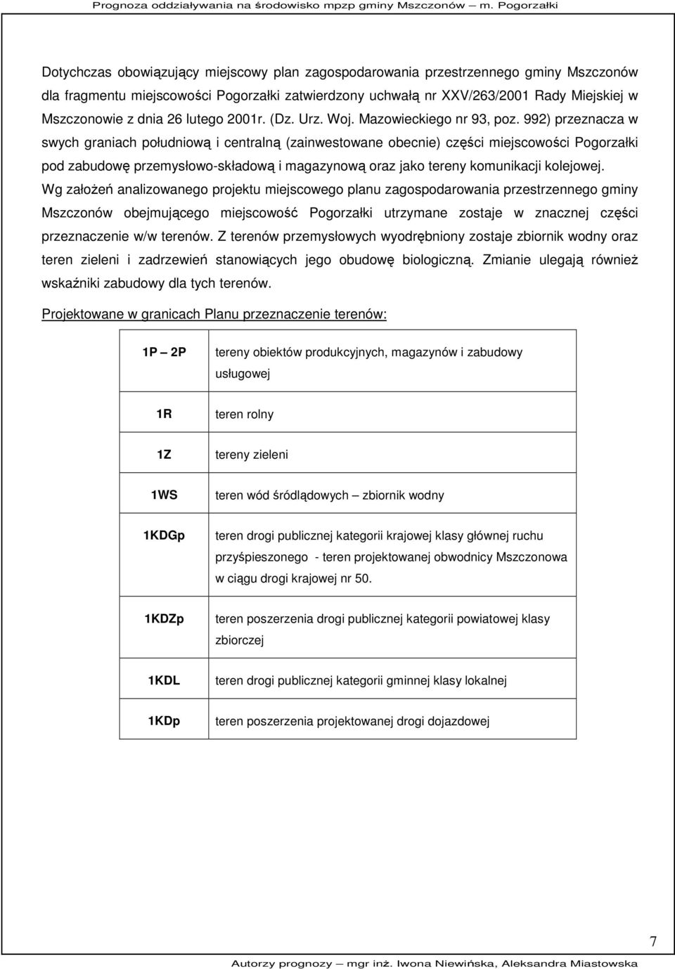 992) przeznacza w swych graniach południową i centralną (zainwestowane obecnie) części miejscowości Pogorzałki pod zabudowę przemysłowo-składową i magazynową oraz jako tereny komunikacji kolejowej.