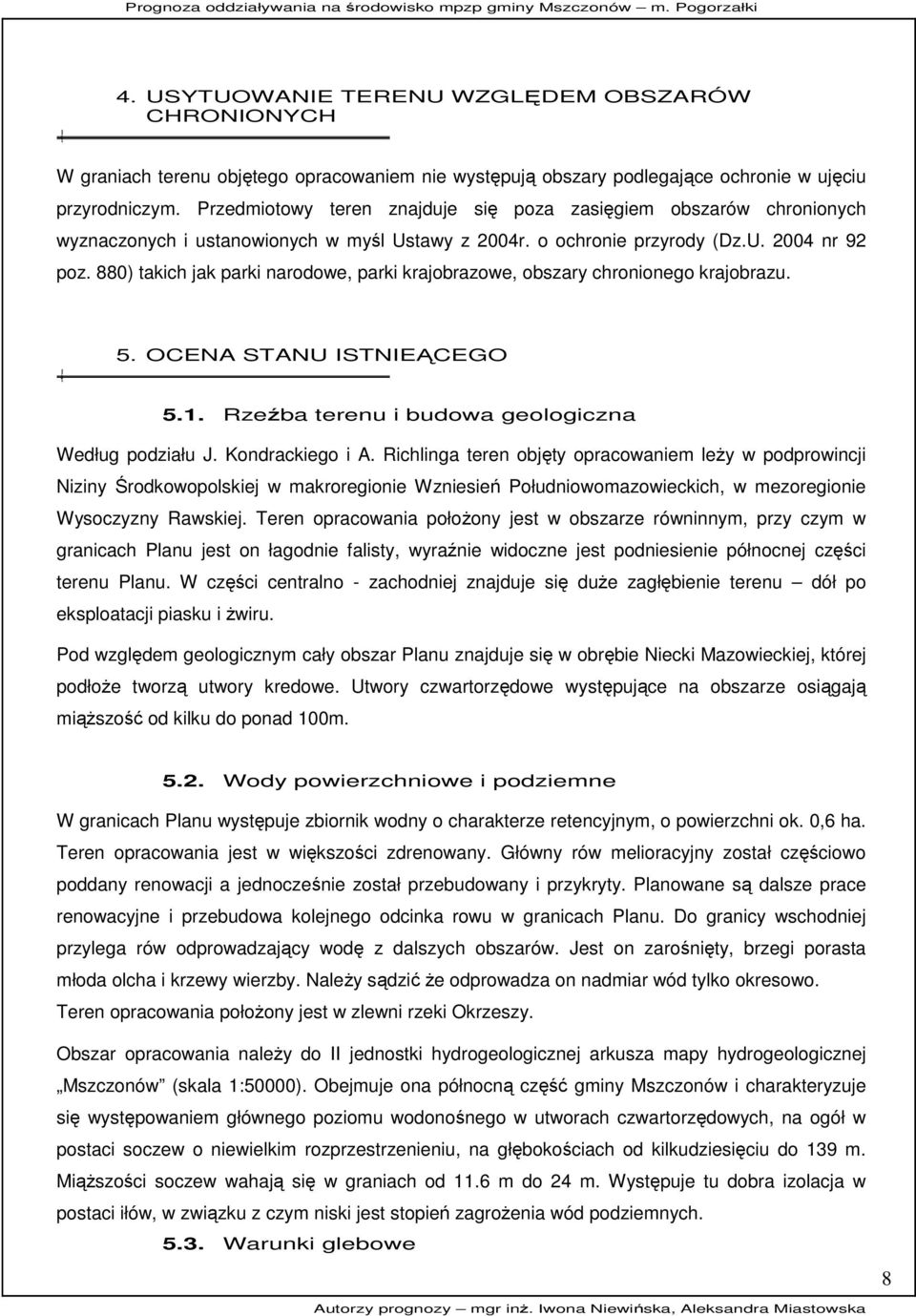 880) takich jak parki narodowe, parki krajobrazowe, obszary chronionego krajobrazu. 5. OCENA STANU ISTNIEĄCEGO 5.1. Rzeźba terenu i budowa geologiczna Według podziału J. Kondrackiego i A.