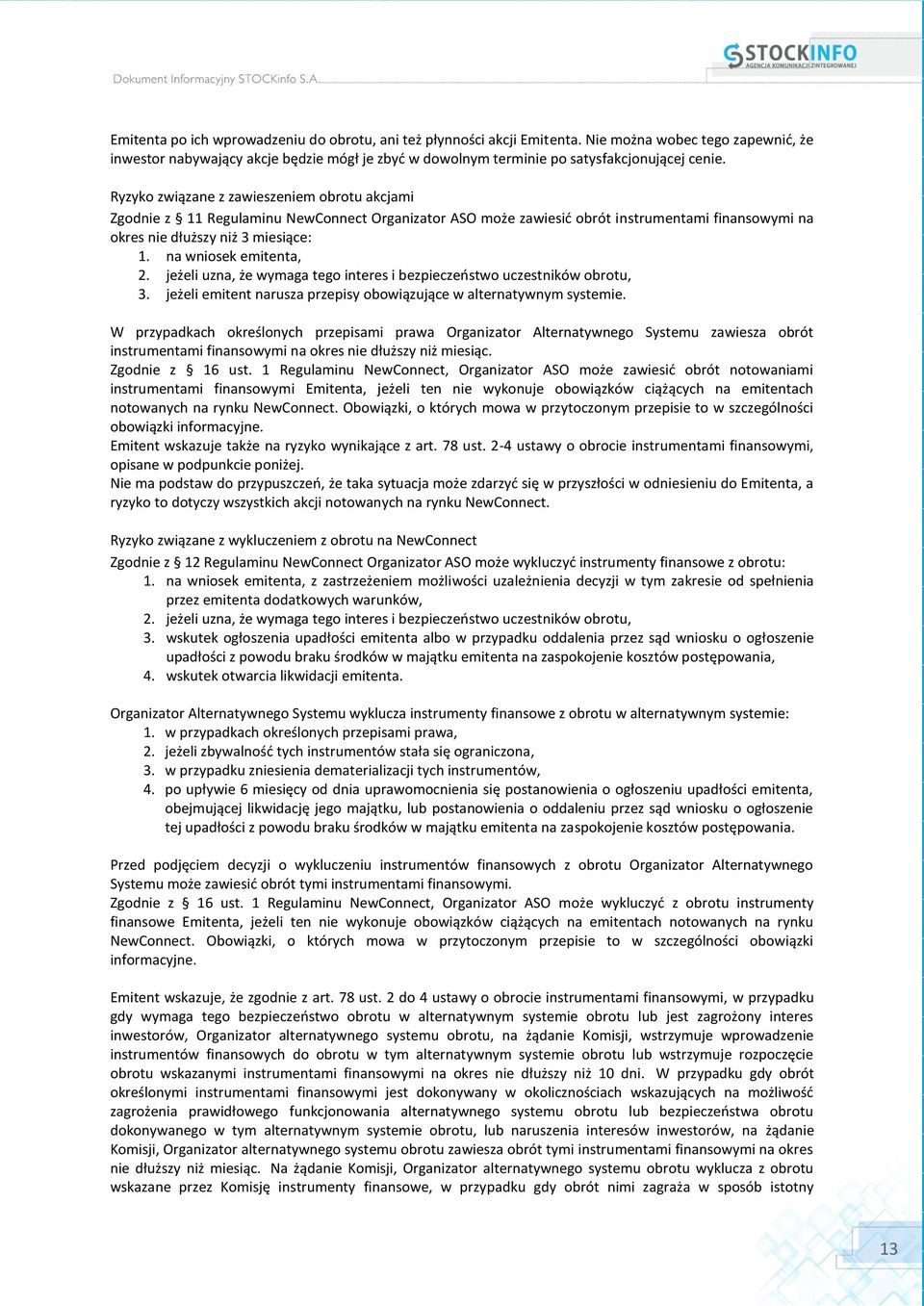 Ryzyko związane z zawieszeniem obrotu akcjami Zgodnie z 11 Regulaminu NewConnect Organizator ASO może zawiesić obrót instrumentami finansowymi na okres nie dłuższy niż 3 miesiące: 1.