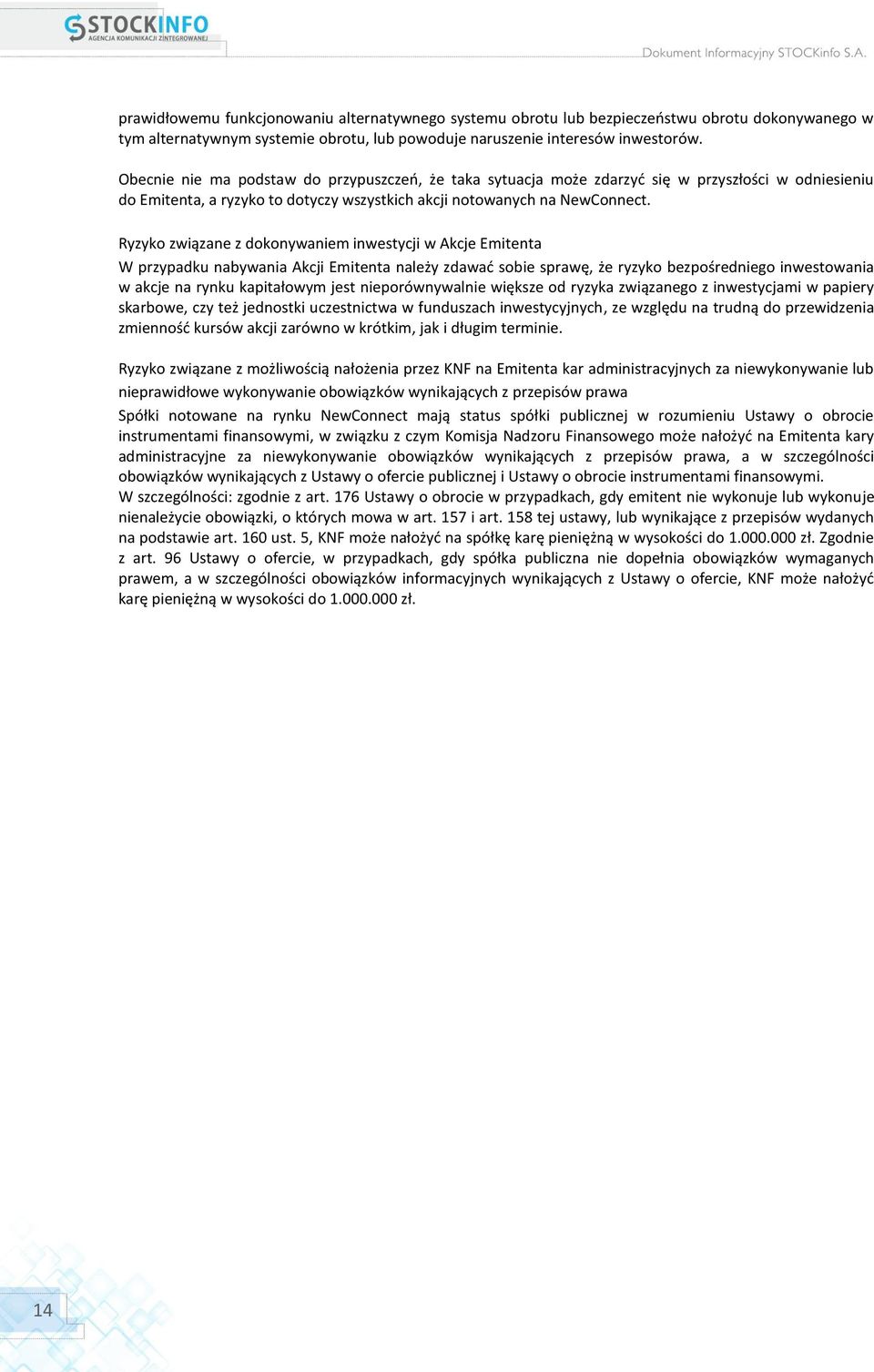 Ryzyko związane z dokonywaniem inwestycji w Akcje Emitenta W przypadku nabywania Akcji Emitenta należy zdawać sobie sprawę, że ryzyko bezpośredniego inwestowania w akcje na rynku kapitałowym jest