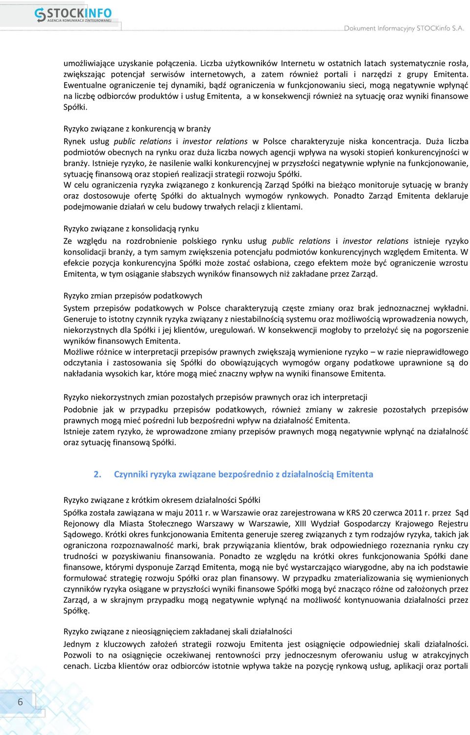 Ewentualne ograniczenie tej dynamiki, bądź ograniczenia w funkcjonowaniu sieci, mogą negatywnie wpłynąć na liczbę odbiorców produktów i usług Emitenta, a w konsekwencji również na sytuację oraz