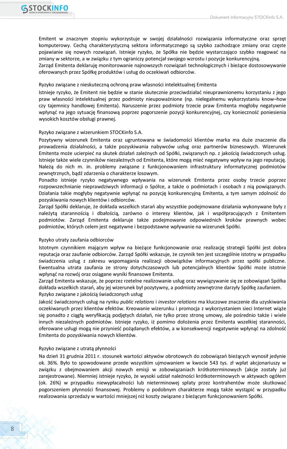 Istnieje ryzyko, że Spółka nie będzie wystarczająco szybko reagować na zmiany w sektorze, a w związku z tym ograniczy potencjał swojego wzrostu i pozycje konkurencyjną.