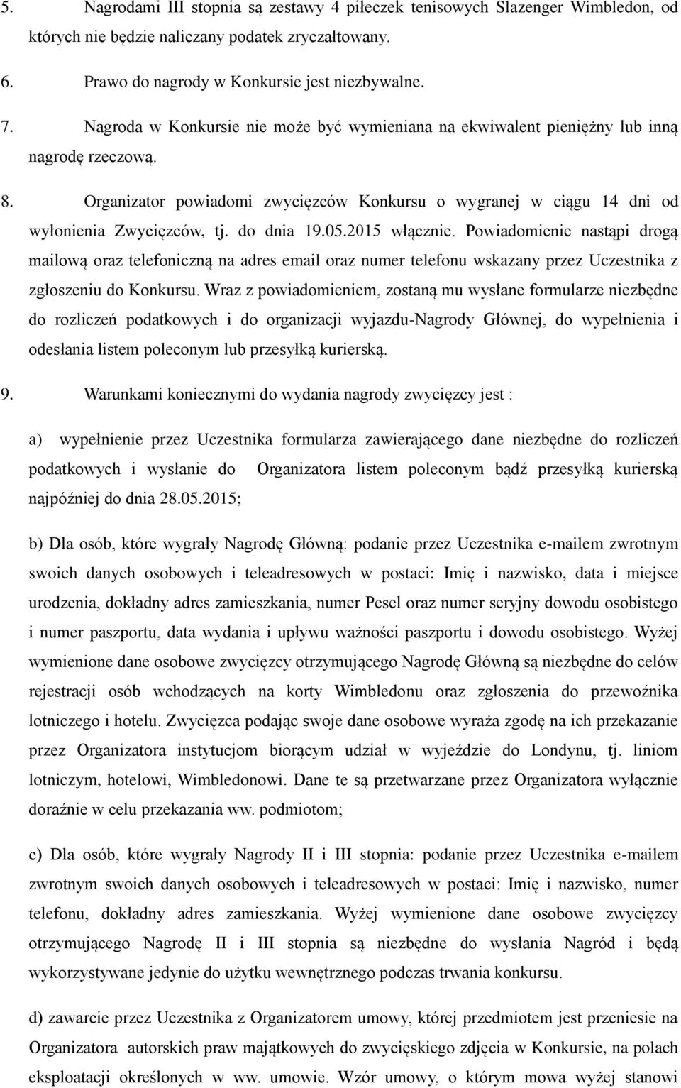 do dnia 19.02015 włącznie. Powiadomienie nastąpi drogą mailową oraz telefoniczną na adres email oraz numer telefonu wskazany przez Uczestnika z zgłoszeniu do Konkursu.