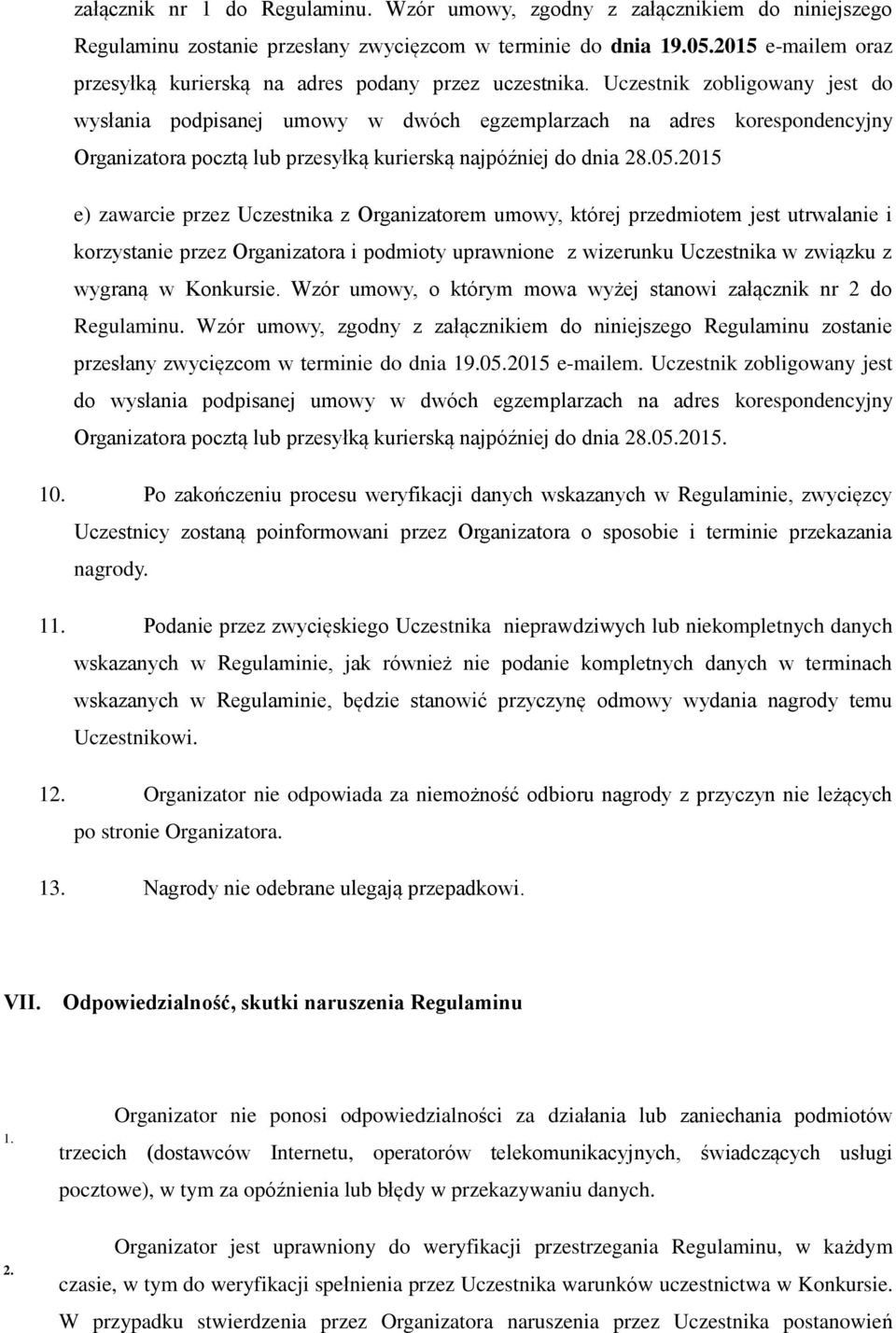 Uczestnik zobligowany jest do wysłania podpisanej umowy w dwóch egzemplarzach na adres korespondencyjny Organizatora pocztą lub przesyłką kurierską najpóźniej do dnia 28.