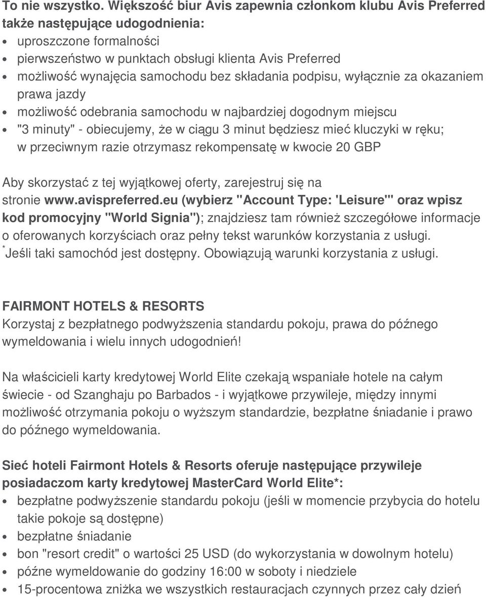 samochodu bez składania podpisu, wyłącznie za okazaniem prawa jazdy moŝliwość odebrania samochodu w najbardziej dogodnym miejscu "3 minuty" - obiecujemy, Ŝe w ciągu 3 minut będziesz mieć kluczyki w