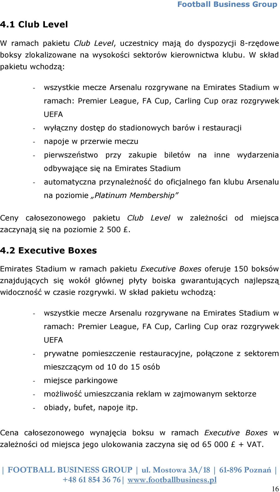 restauracji - napoje w przerwie meczu - pierwszeństwo przy zakupie biletów na inne wydarzenia odbywające się na Emirates Stadium - automatyczna przynależność do oficjalnego fan klubu Arsenalu na