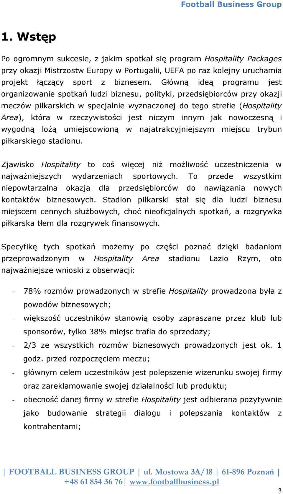 rzeczywistości jest niczym innym jak nowoczesną i wygodną lożą umiejscowioną w najatrakcyjniejszym miejscu trybun piłkarskiego stadionu.