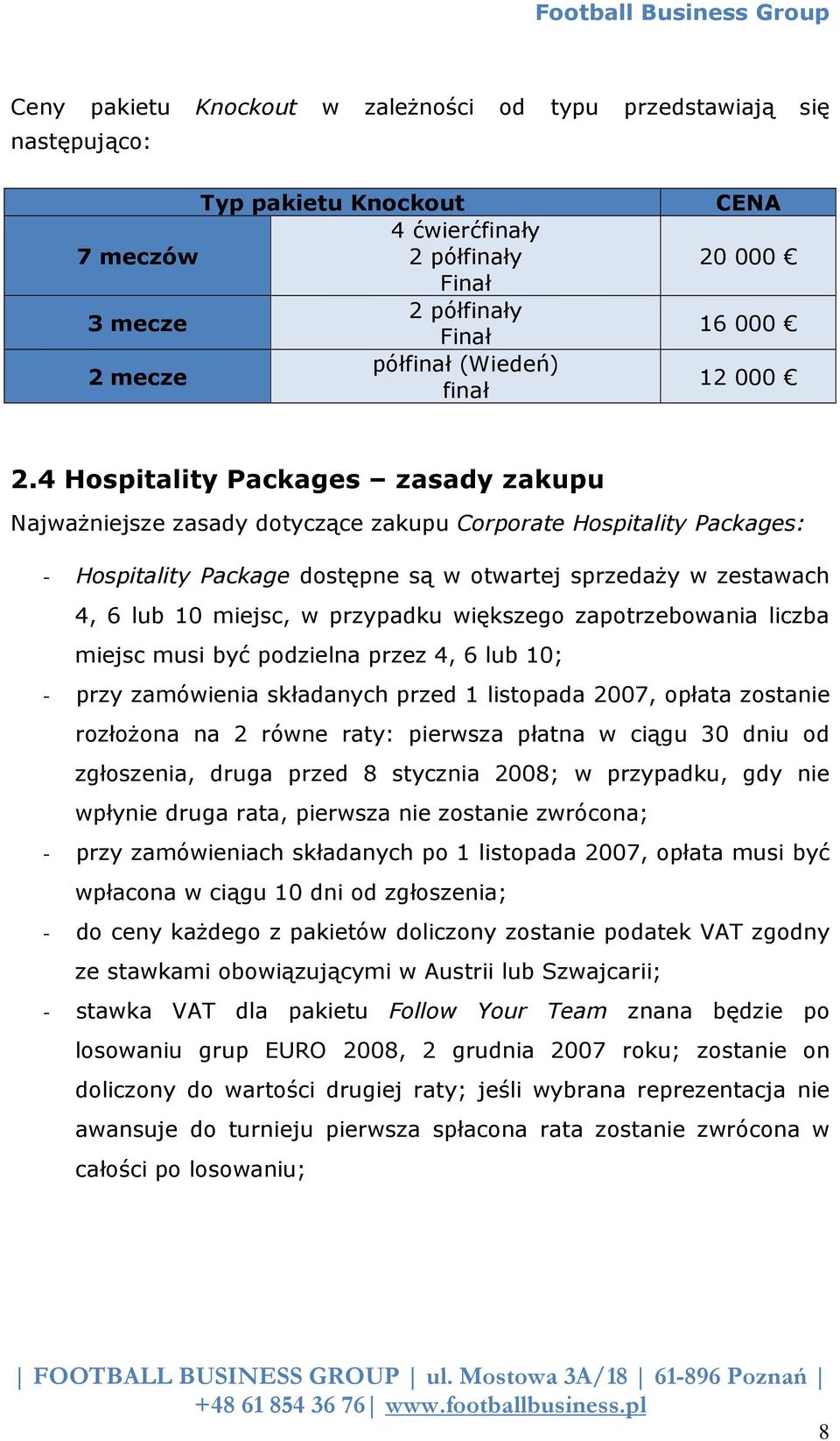 4 Hospitality Packages zasady zakupu Najważniejsze zasady dotyczące zakupu Corporate Hospitality Packages: - Hospitality Package dostępne są w otwartej sprzedaży w zestawach 4, 6 lub 10 miejsc, w
