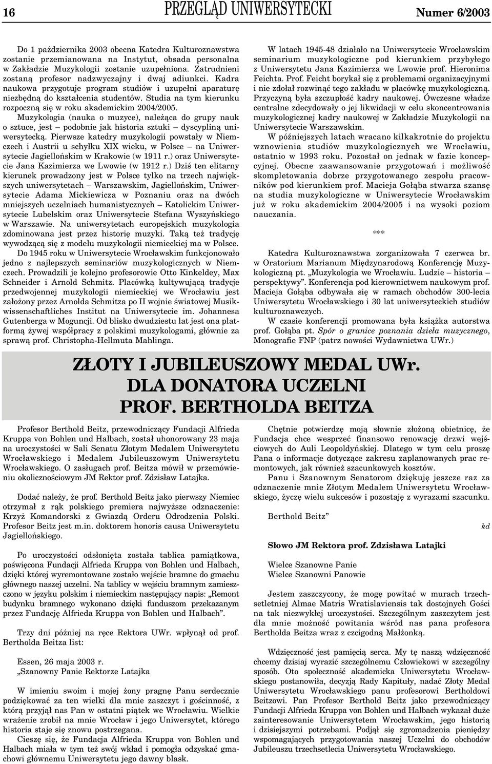 Studia na tym kierunku rozpoczną się w roku akademickim 2004/2005. Muzykologia (nauka o muzyce), należąca do grupy nauk o sztuce, jest podobnie jak historia sztuki dyscypliną uni wersytecką.