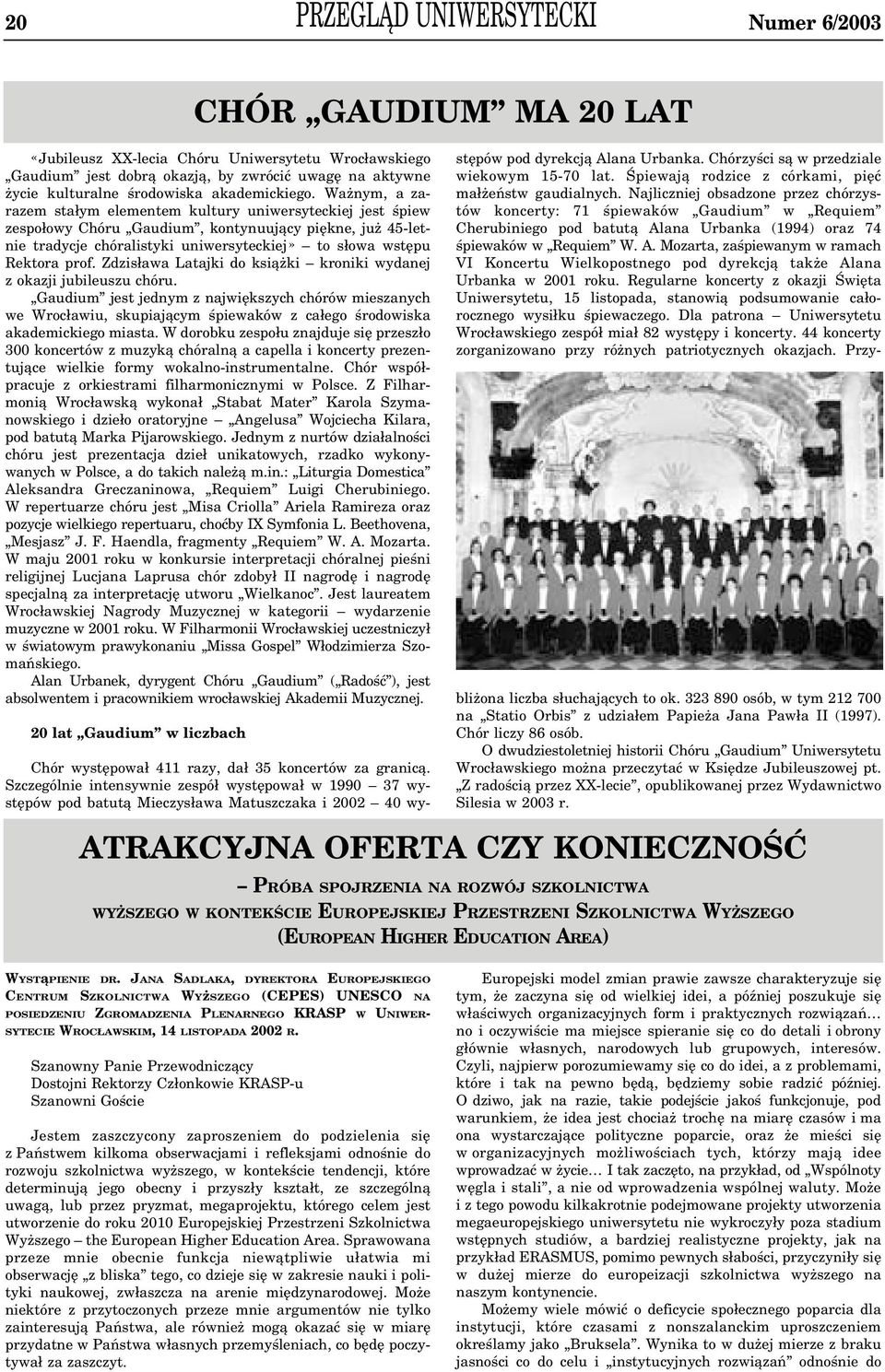 Ważnym, a za razem stałym elementem kultury uniwersyteckiej jest śpiew zespołowy Chóru Gaudium, kontynuujący piękne, już 45 let nie tradycje chóralistyki uniwersyteckiej» to słowa wstępu Rektora prof.