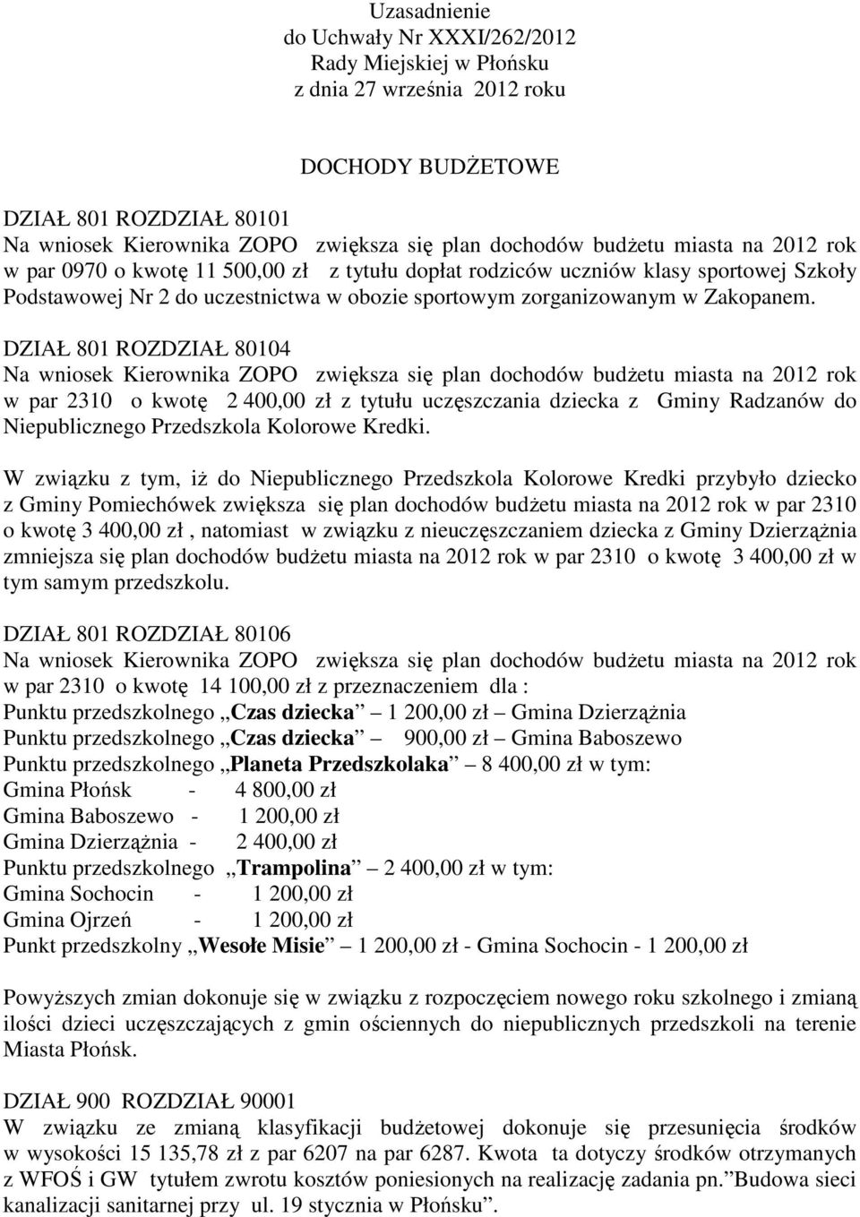 DZIAŁ 801 ROZDZIAŁ 80104 Na wniosek Kierownika ZOPO zwiększa się plan dochodów budżetu miasta na 2012 rok w par 2310 o kwotę 2 400,00 zł z tytułu uczęszczania dziecka z Gminy Radzanów do