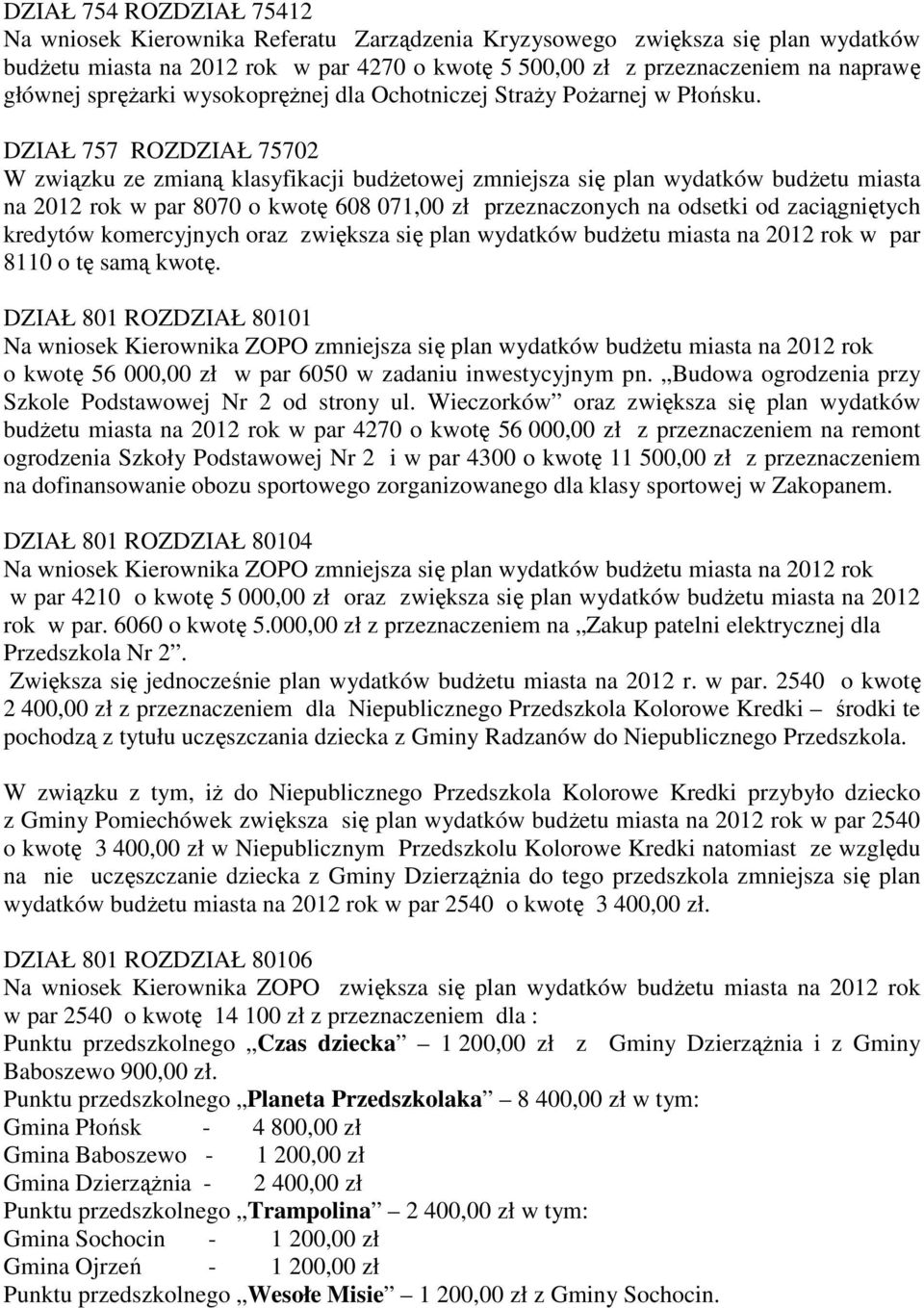 DZIAŁ 757 ROZDZIAŁ 75702 W związku ze zmianą klasyfikacji budżetowej zmniejsza się plan wydatków budżetu miasta na 2012 rok w par 8070 o kwotę 608 071,00 zł przeznaczonych na odsetki od zaciągniętych