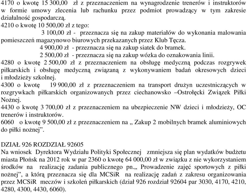 4 900,00 zł - przeznacza się na zakup siatek do bramek. 2 500,00 zł - przeznacza się na zakup wózka do oznakowania linii.