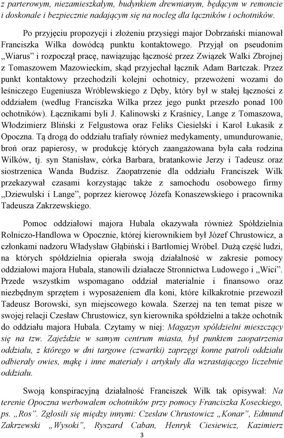 Przyjął on pseudonim Wiarus i rozpoczął pracę, nawiązując łączność przez Związek Walki Zbrojnej z Tomaszowem Mazowieckim, skąd przyjechał łącznik Adam Bartczak.