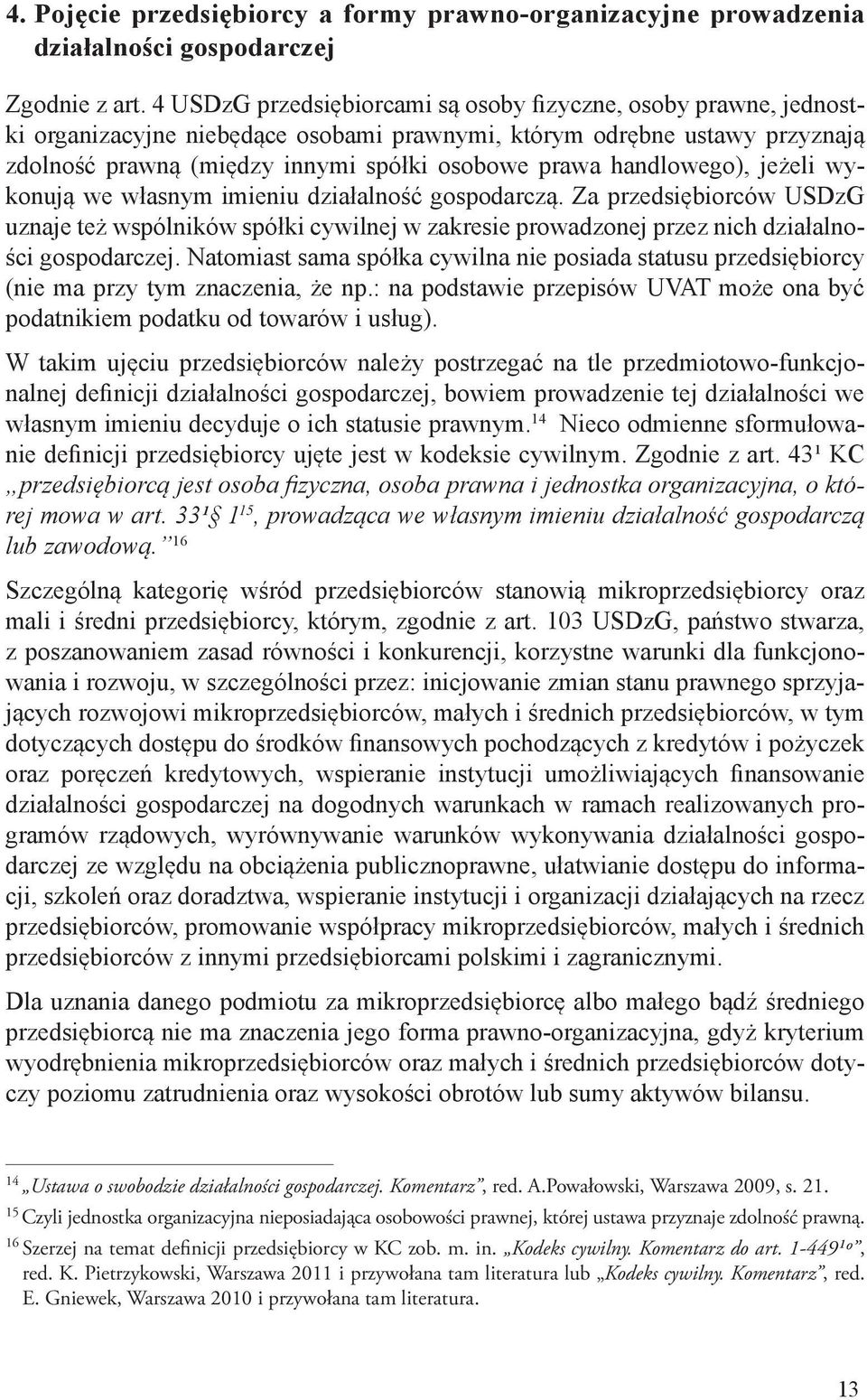 handlowego), jeżeli wykonują we własnym imieniu działalność gospodarczą. Za przedsiębiorców USDzG uznaje też wspólników spółki cywilnej w zakresie prowadzonej przez nich działalności gospodarczej.