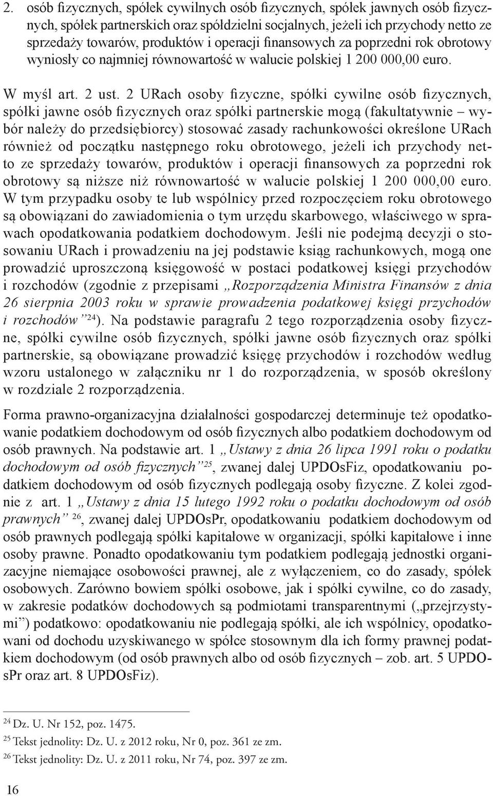 2 URach osoby fizyczne, spółki cywilne osób fizycznych, spółki jawne osób fizycznych oraz spółki partnerskie mogą (fakultatywnie wybór należy do przedsiębiorcy) stosować zasady rachunkowości