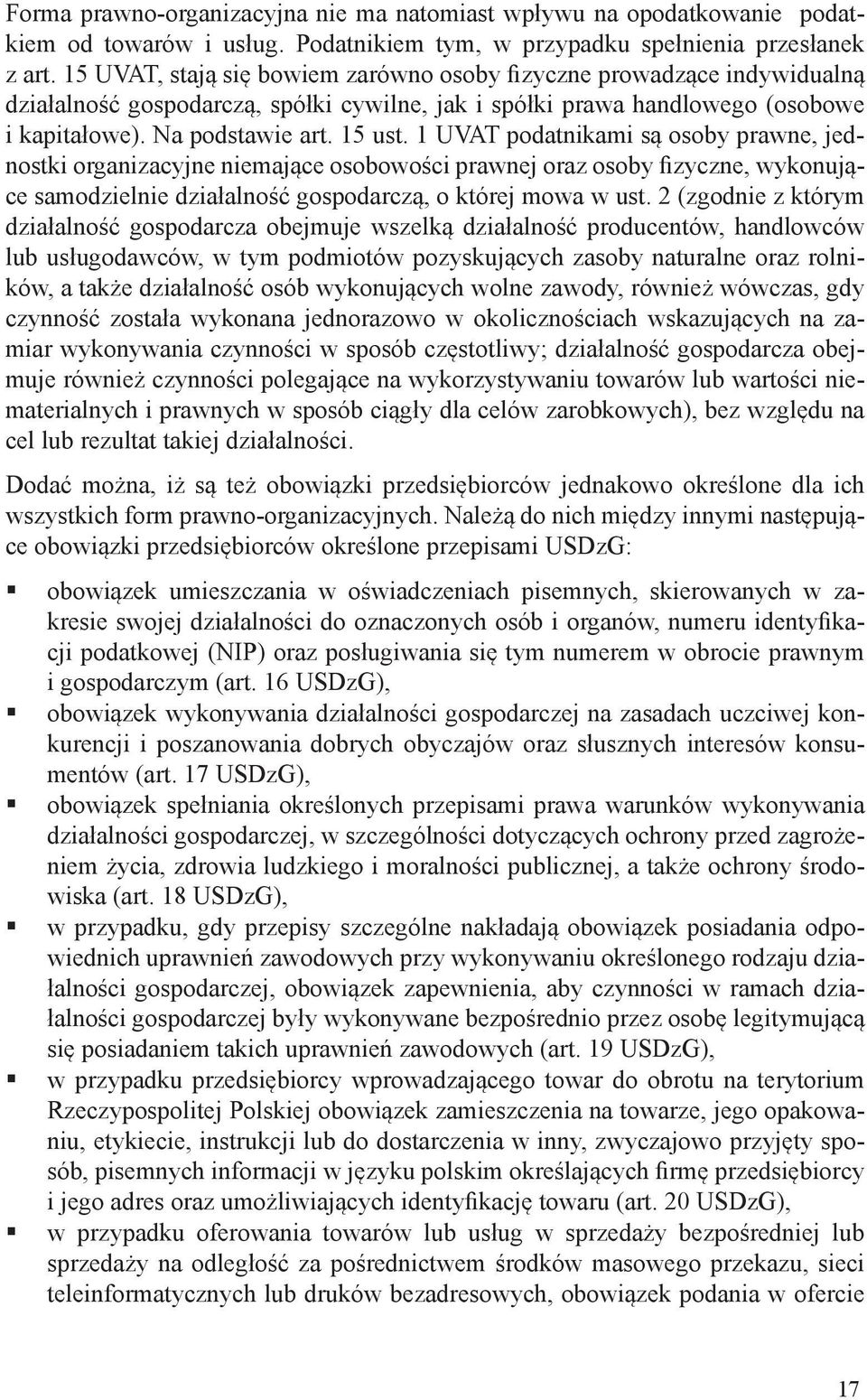 1 UVAT podatnikami są osoby prawne, jednostki organizacyjne niemające osobowości prawnej oraz osoby fizyczne, wykonujące samodzielnie działalność gospodarczą, o której mowa w ust.