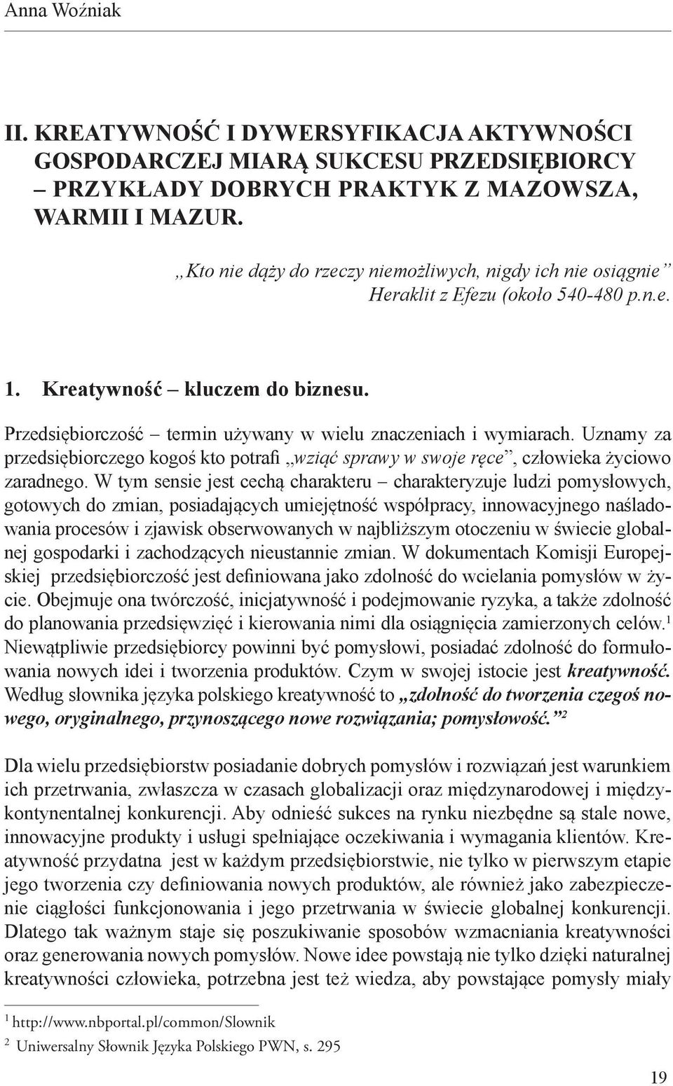 Uznamy za przedsiębiorczego kogoś kto potrafi wziąć sprawy w swoje ręce, człowieka życiowo zaradnego.