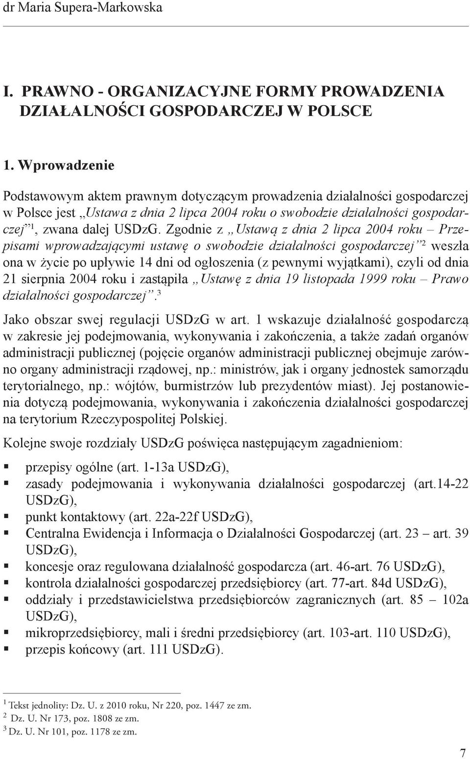 Zgodnie z Ustawą z dnia 2 lipca 2004 roku Przepisami wprowadzającymi ustawę o swobodzie działalności gospodarczej 2 weszła ona w życie po upływie 14 dni od ogłoszenia (z pewnymi wyjątkami), czyli od