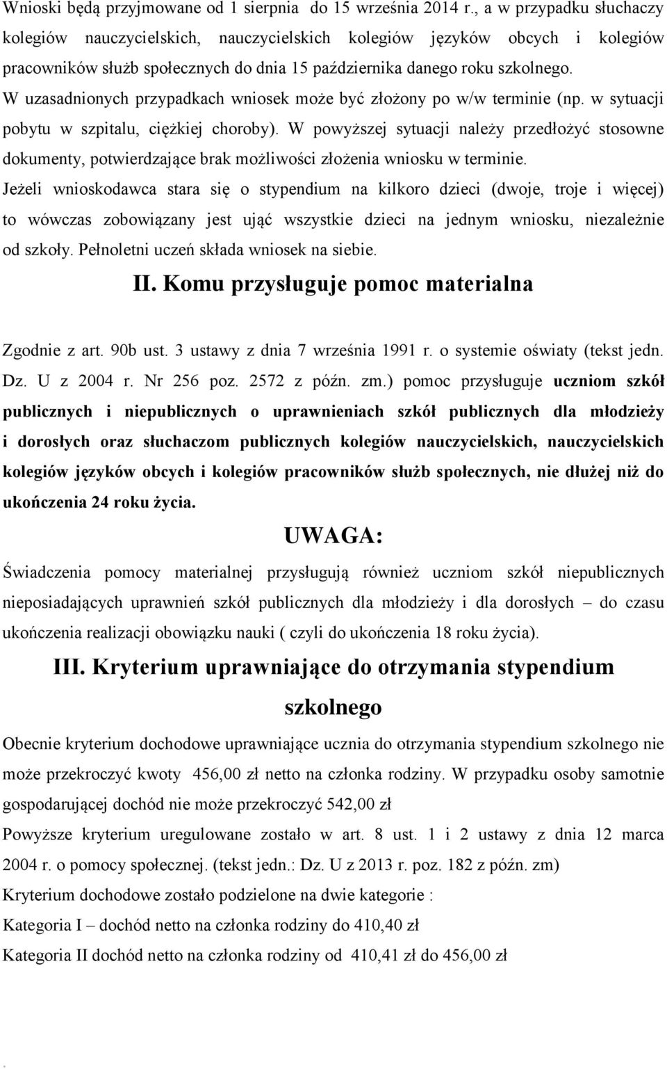 przedłożyć stosowne dokumenty, potwierdzające brak możliwości złożenia wniosku w terminie Jeżeli wnioskodawca stara się o stypendium na kilkoro dzieci (dwoje, troje i więcej) to wówczas zobowiązany