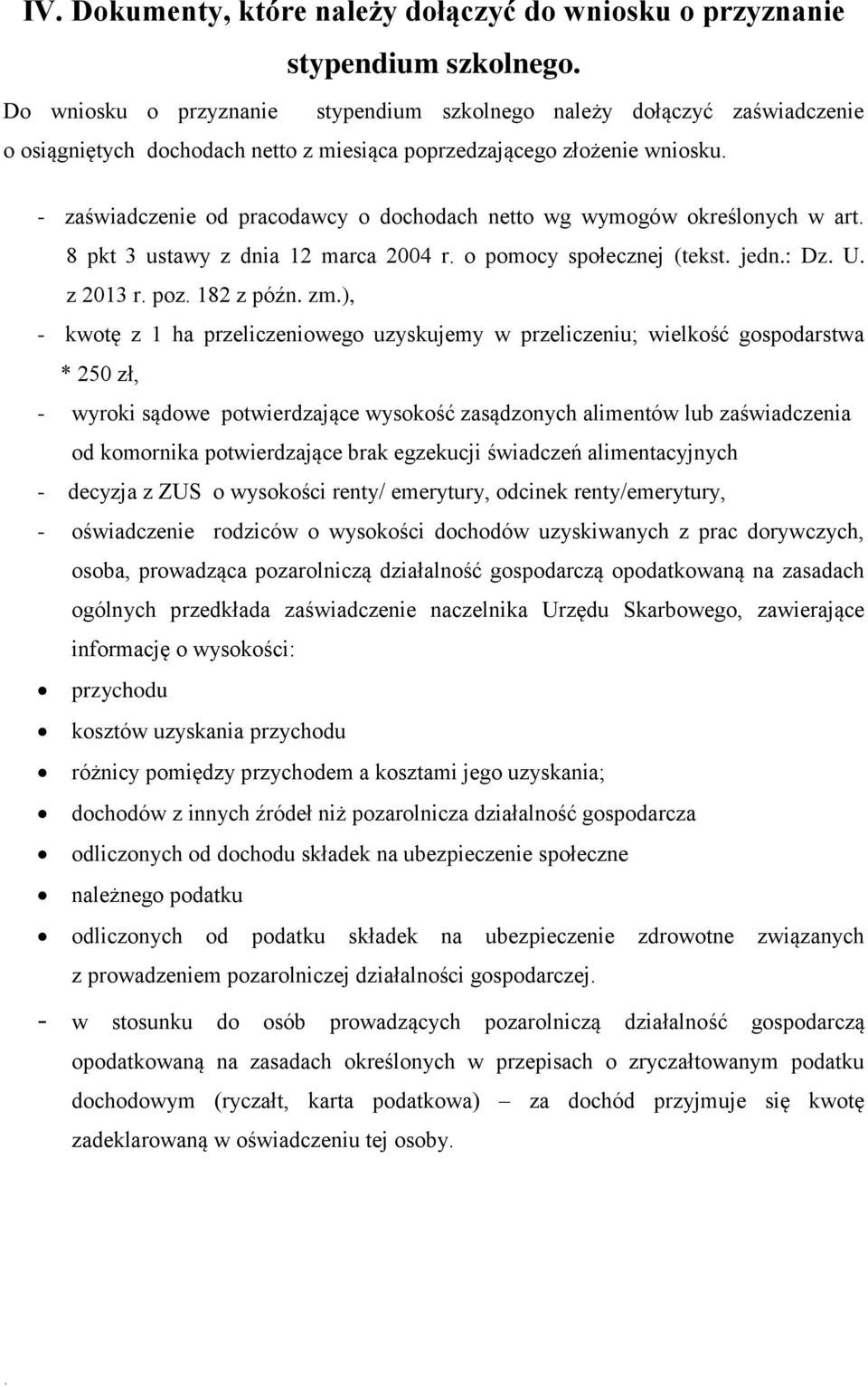 182 z późn zm), - kwotę z 1 ha przeliczeniowego uzyskujemy w przeliczeniu; wielkość gospodarstwa * 250 zł, - wyroki sądowe potwierdzające wysokość zasądzonych alimentów lub zaświadczenia od komornika