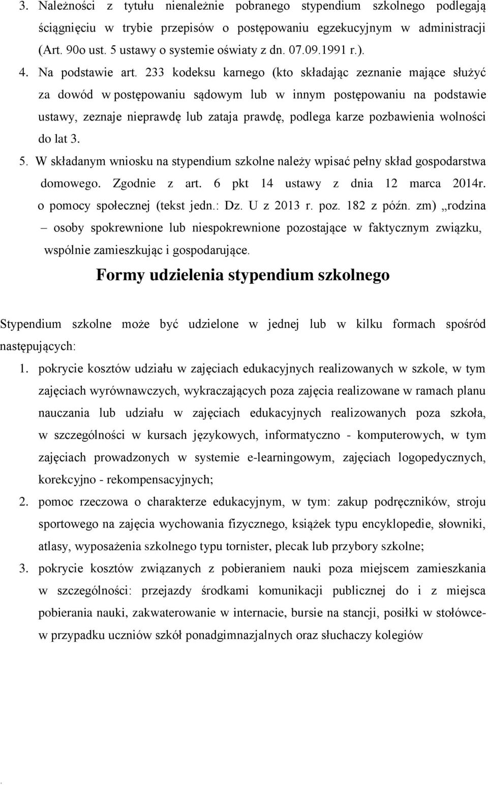 prawdę, podlega karze pozbawienia wolności do lat 3 5 W składanym wniosku na stypendium szkolne należy wpisać pełny skład gospodarstwa domowego Zgodnie z art 6 pkt 14 ustawy z dnia 12 marca 2014r o