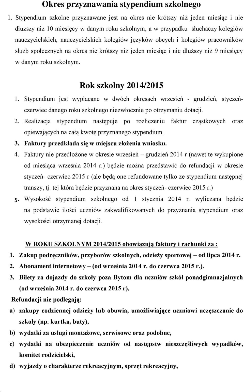 Rok szkolny 2014/2015 1 Stypendium jest wypłacane w dwóch okresach wrzesień - grudzień, styczeńczerwiec danego roku szkolnego niezwłocznie po otrzymaniu dotacji 2 Realizacja stypendium następuje po