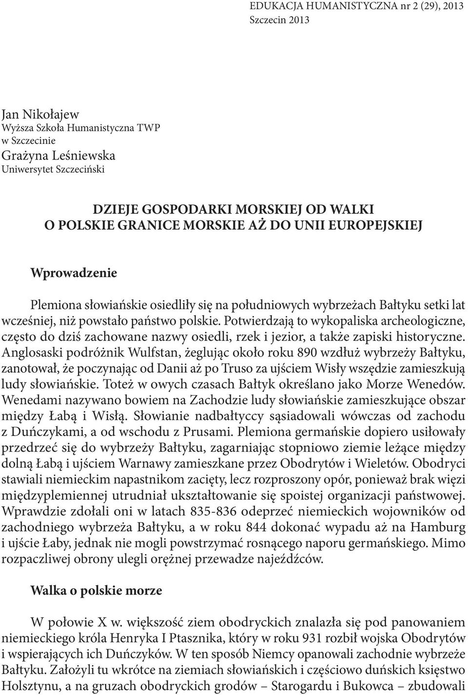 Potwierdzają to wykopaliska archeologiczne, często do dziś zachowane nazwy osiedli, rzek i jezior, a także zapiski historyczne.