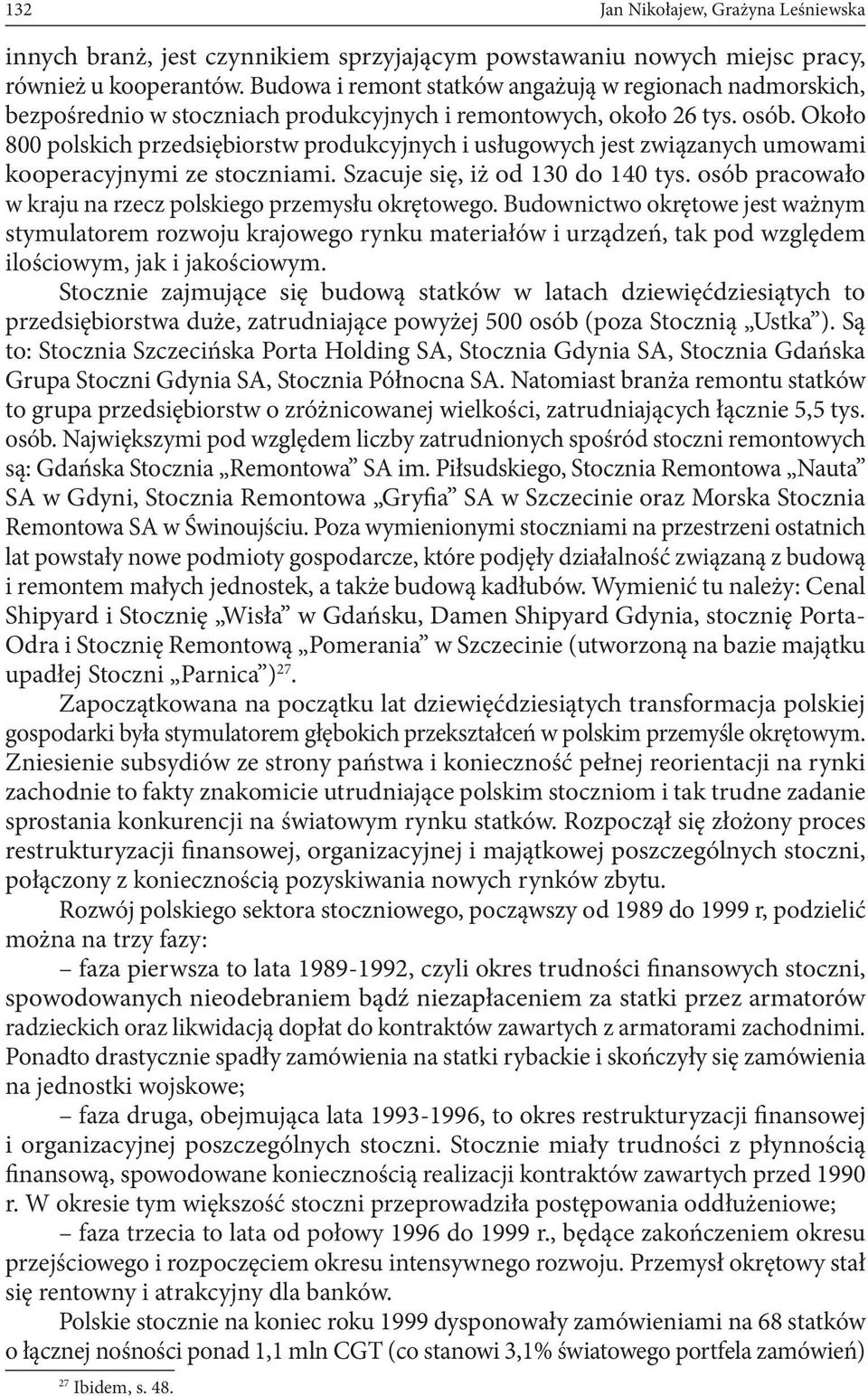 Około 800 polskich przedsiębiorstw produkcyjnych i usługowych jest związanych umowami kooperacyjnymi ze stoczniami. Szacuje się, iż od 130 do 140 tys.