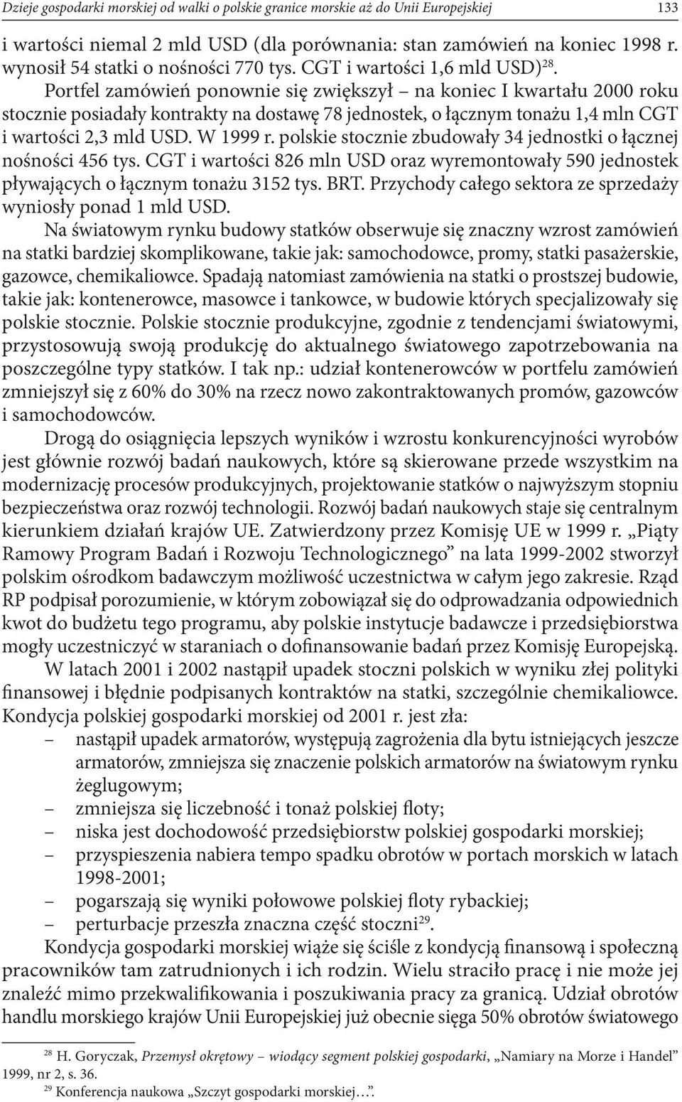 Portfel zamówień ponownie się zwiększył na koniec I kwartału 2000 roku stocznie posiadały kontrakty na dostawę 78 jednostek, o łącznym tonażu 1,4 mln CGT i wartości 2,3 mld USD. W 1999 r.