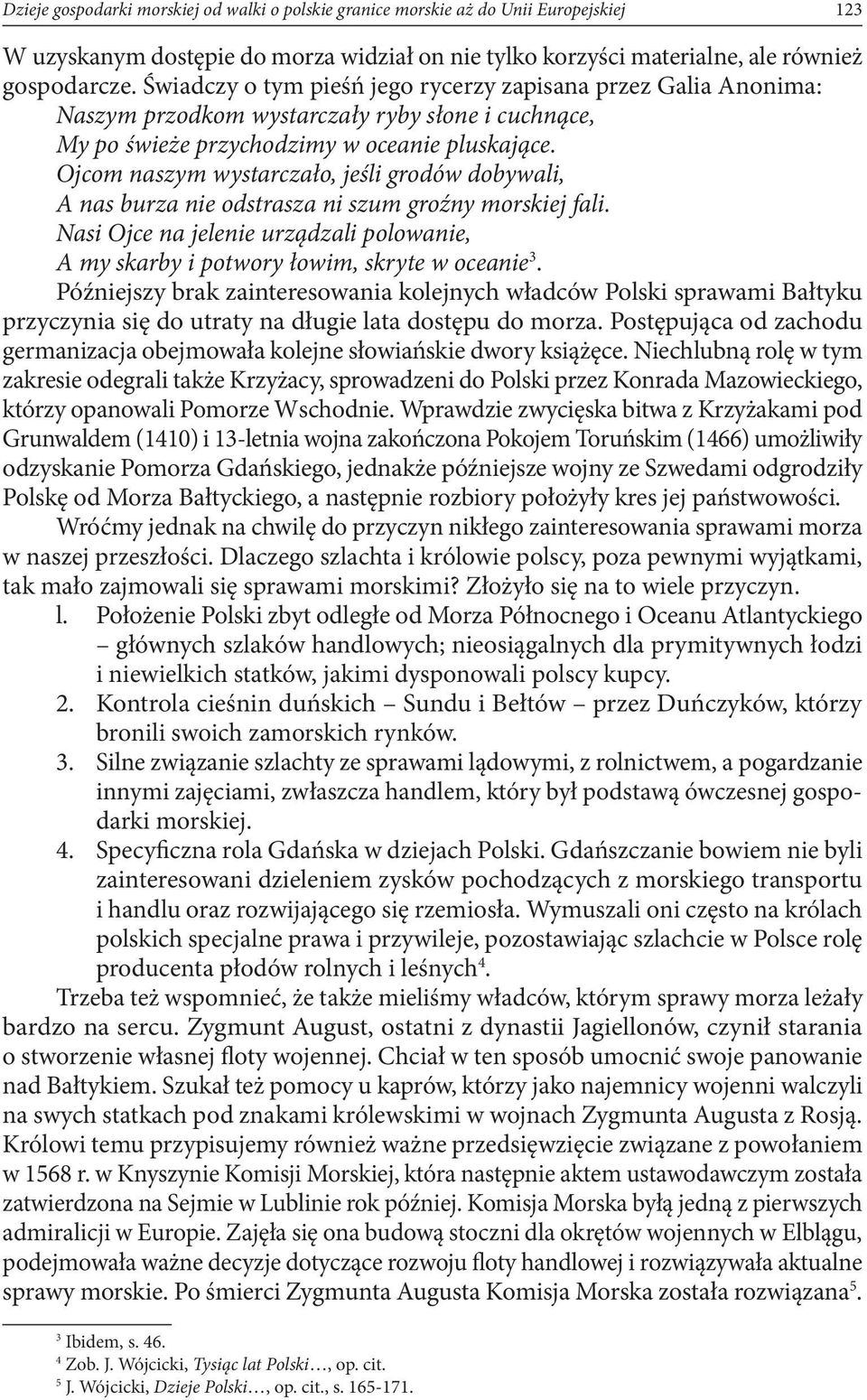 Ojcom naszym wystarczało, jeśli grodów dobywali, A nas burza nie odstrasza ni szum groźny morskiej fali. Nasi Ojce na jelenie urządzali polowanie, A my skarby i potwory łowim, skryte w oceanie 3.