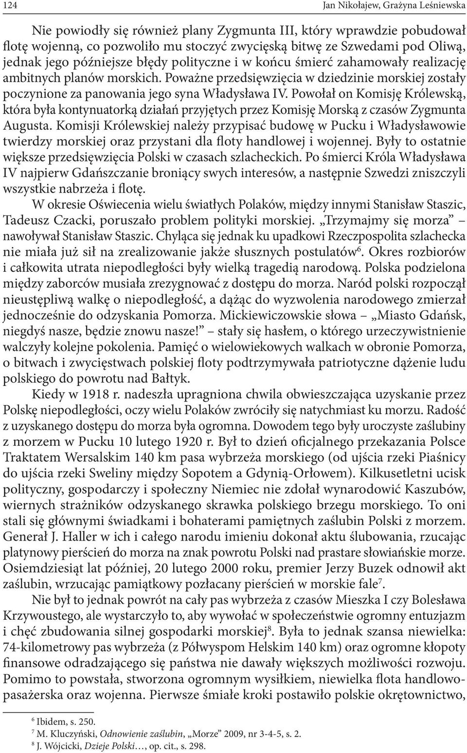 Powołał on Komisję Królewską, która była kontynuatorką działań przyję tych przez Komisję Morską z czasów Zygmunta Augu sta.