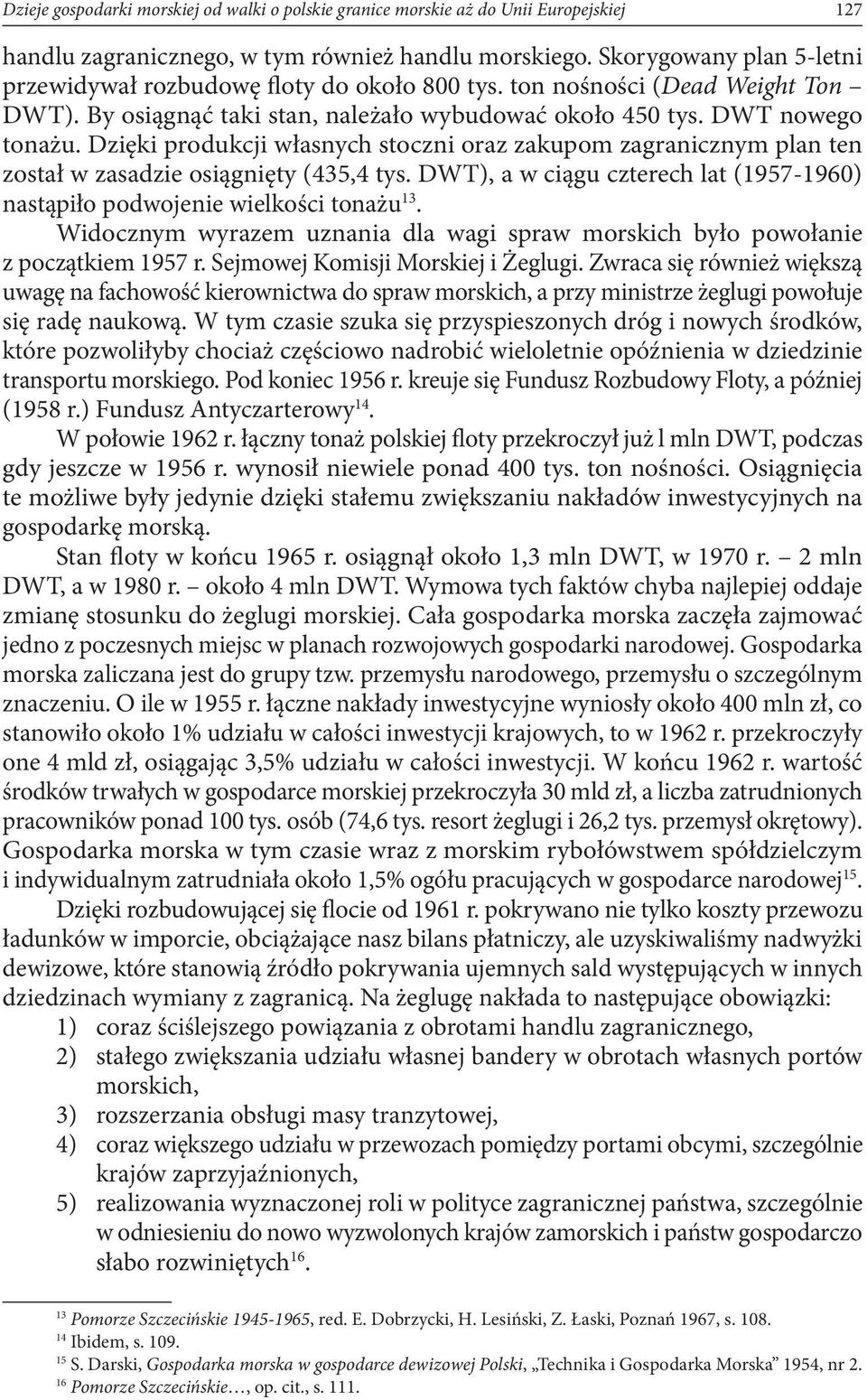 Dzięki produkcji własnych stoczni oraz zakupom zagranicznym plan ten został w zasadzie osiągnięty (435,4 tys. DWT), a w ciągu czterech lat (1957-1960) nastąpiło podwojenie wiel kości tonażu 13.