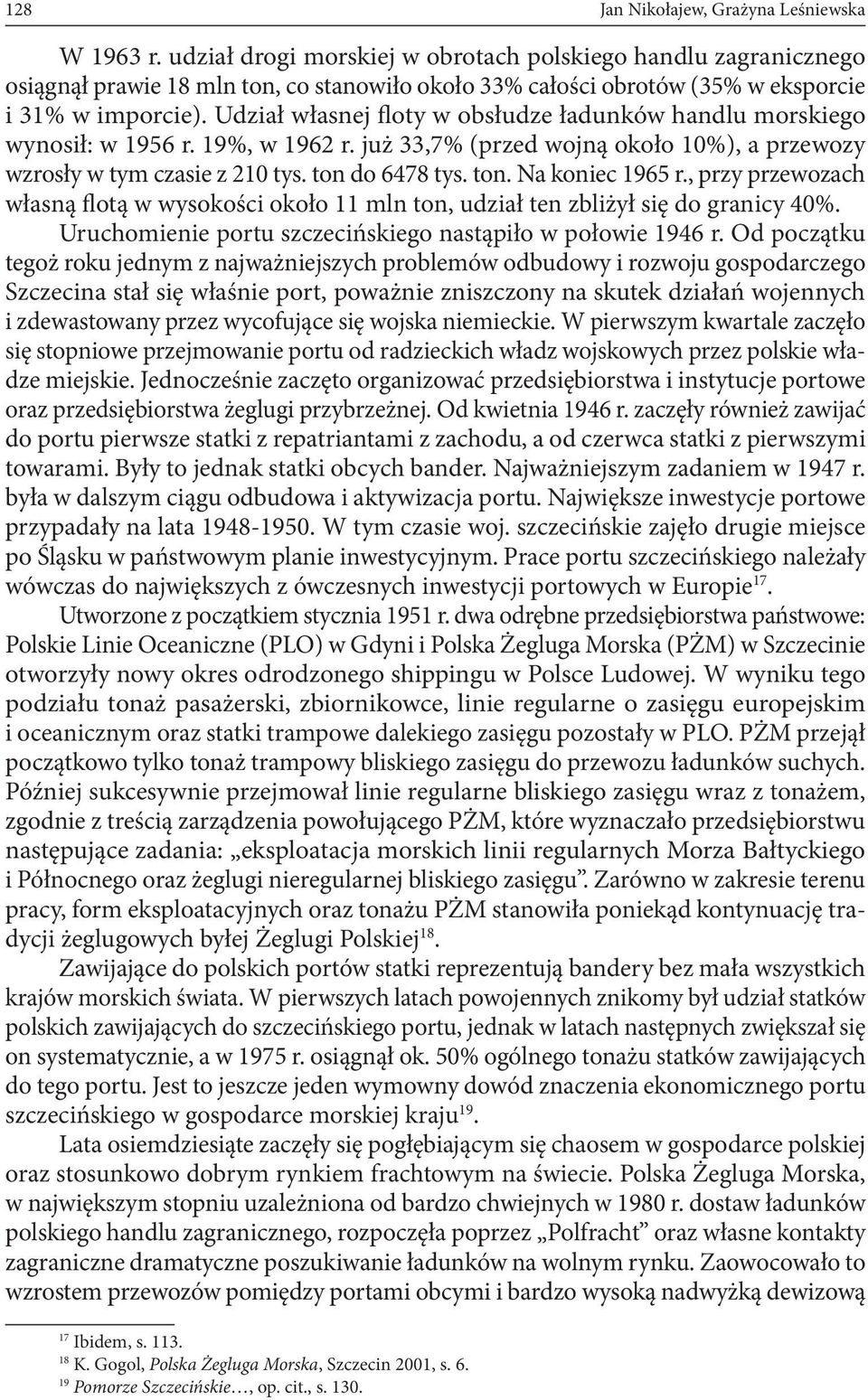 Udział własnej floty w obsłudze ładunków handlu morskiego wynosił: w 1956 r. 19%, w 1962 r. już 33,7% (przed wojną około 10%), a przewozy wzrosły w tym czasie z 210 tys. ton do 6478 tys. ton. Na koniec 1965 r.