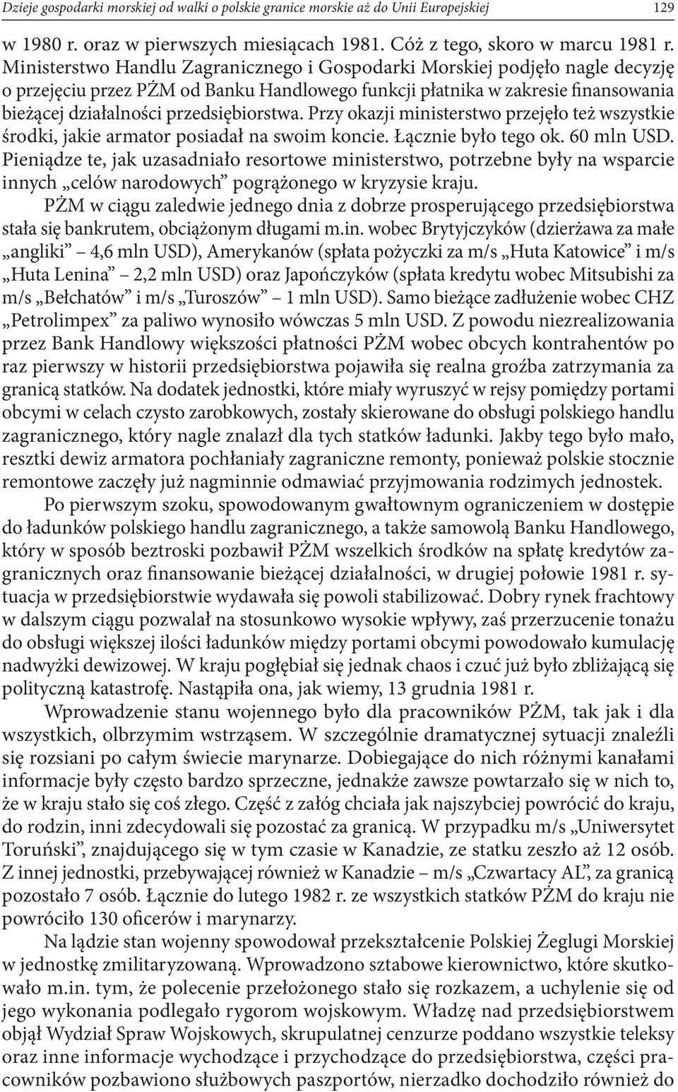 siębiorstwa. Przy okazji ministerstwo przejęło też wszystkie środki, jakie armator po siadał na swoim koncie. Łącznie było tego ok. 60 mln USD.