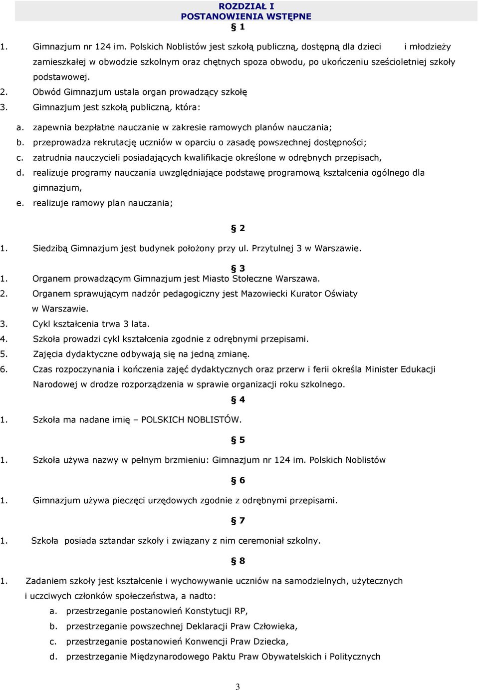 Obwód Gimnazjum ustala organ prowadzący szkołę 3. Gimnazjum jest szkołą publiczną, która: a. zapewnia bezpłatne nauczanie w zakresie ramowych planów nauczania; b.