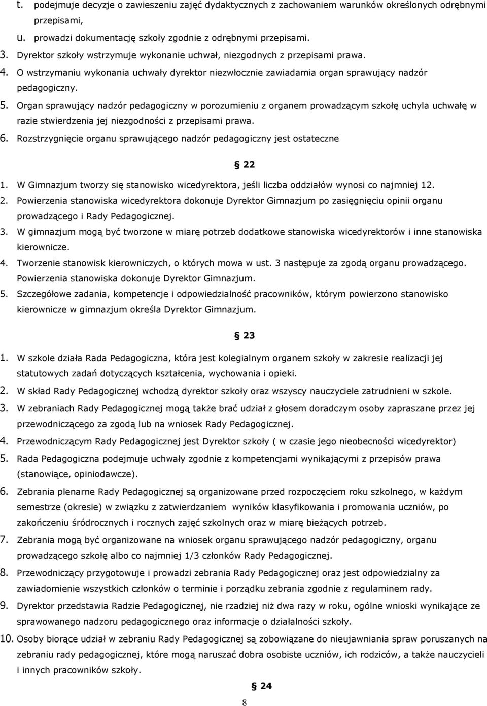 Organ sprawujący nadzór pedagogiczny w porozumieniu z organem prowadzącym szkołę uchyla uchwałę w razie stwierdzenia jej niezgodności z przepisami prawa. 6.