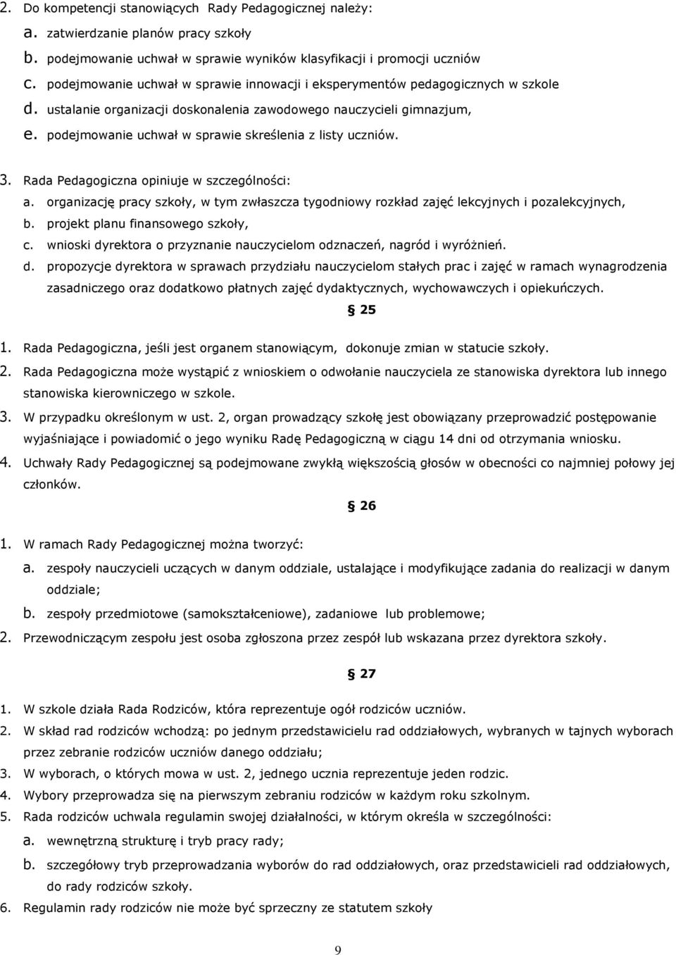 podejmowanie uchwał w sprawie skreślenia z listy uczniów. 3. Rada Pedagogiczna opiniuje w szczególności: a.