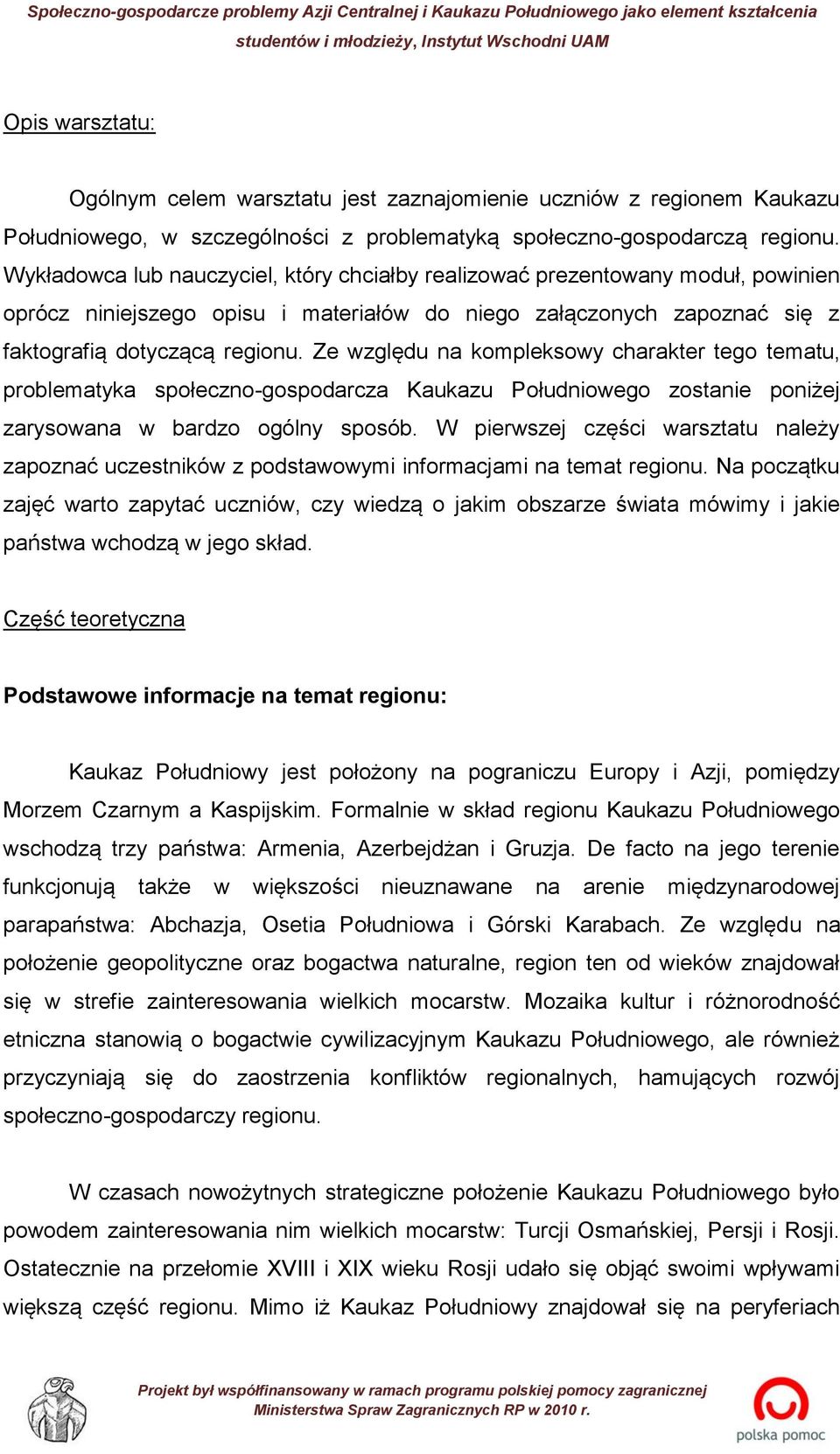 Ze względu na kompleksowy charakter tego tematu, problematyka społeczno-gospodarcza Kaukazu Południowego zostanie poniżej zarysowana w bardzo ogólny sposób.