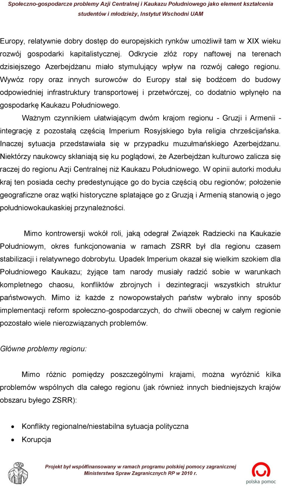 Wywóz ropy oraz innych surowców do Europy stał się bodźcem do budowy odpowiedniej infrastruktury transportowej i przetwórczej, co dodatnio wpłynęło na gospodarkę Kaukazu Południowego.