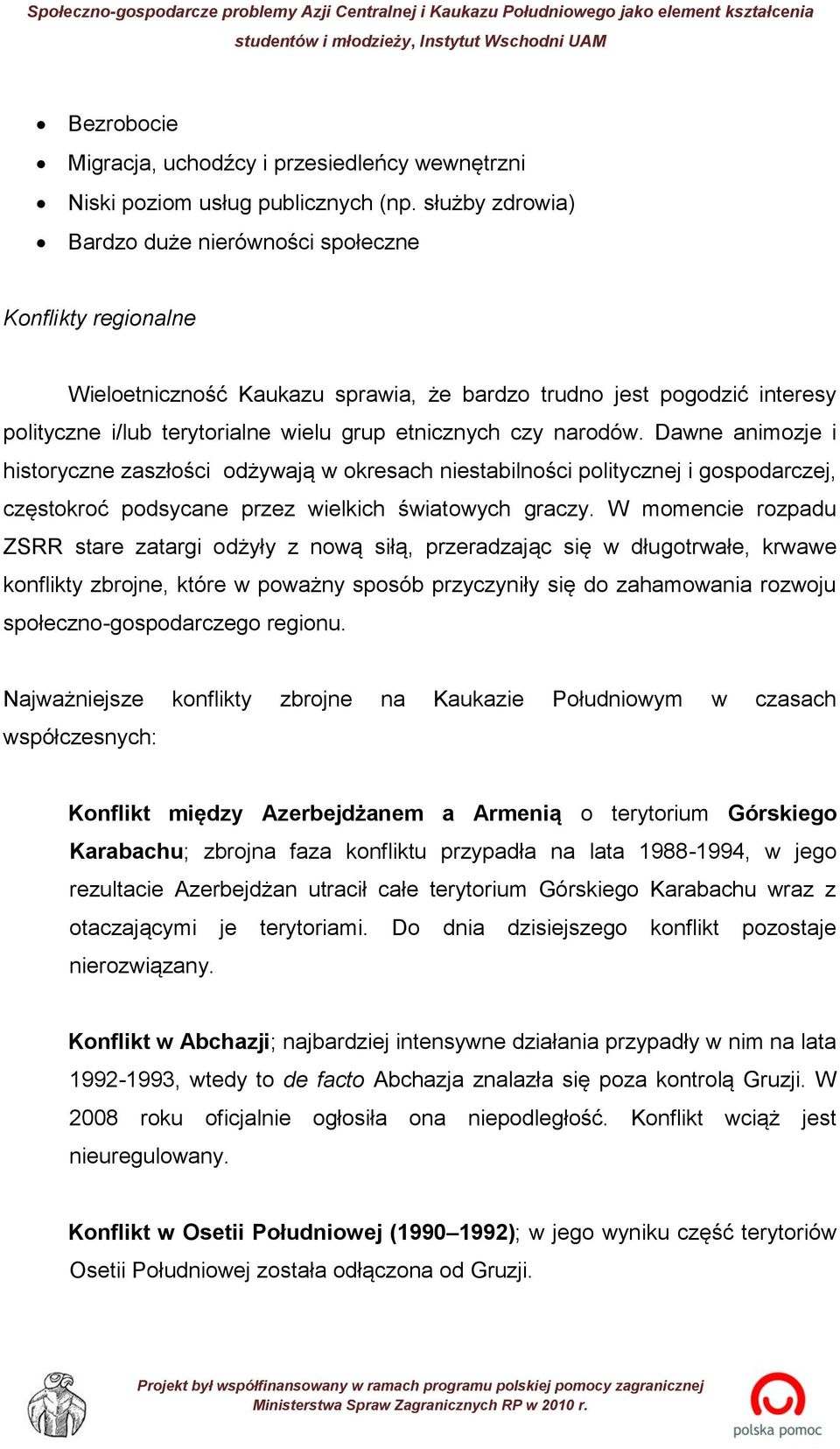 narodów. Dawne animozje i historyczne zaszłości odżywają w okresach niestabilności politycznej i gospodarczej, częstokroć podsycane przez wielkich światowych graczy.