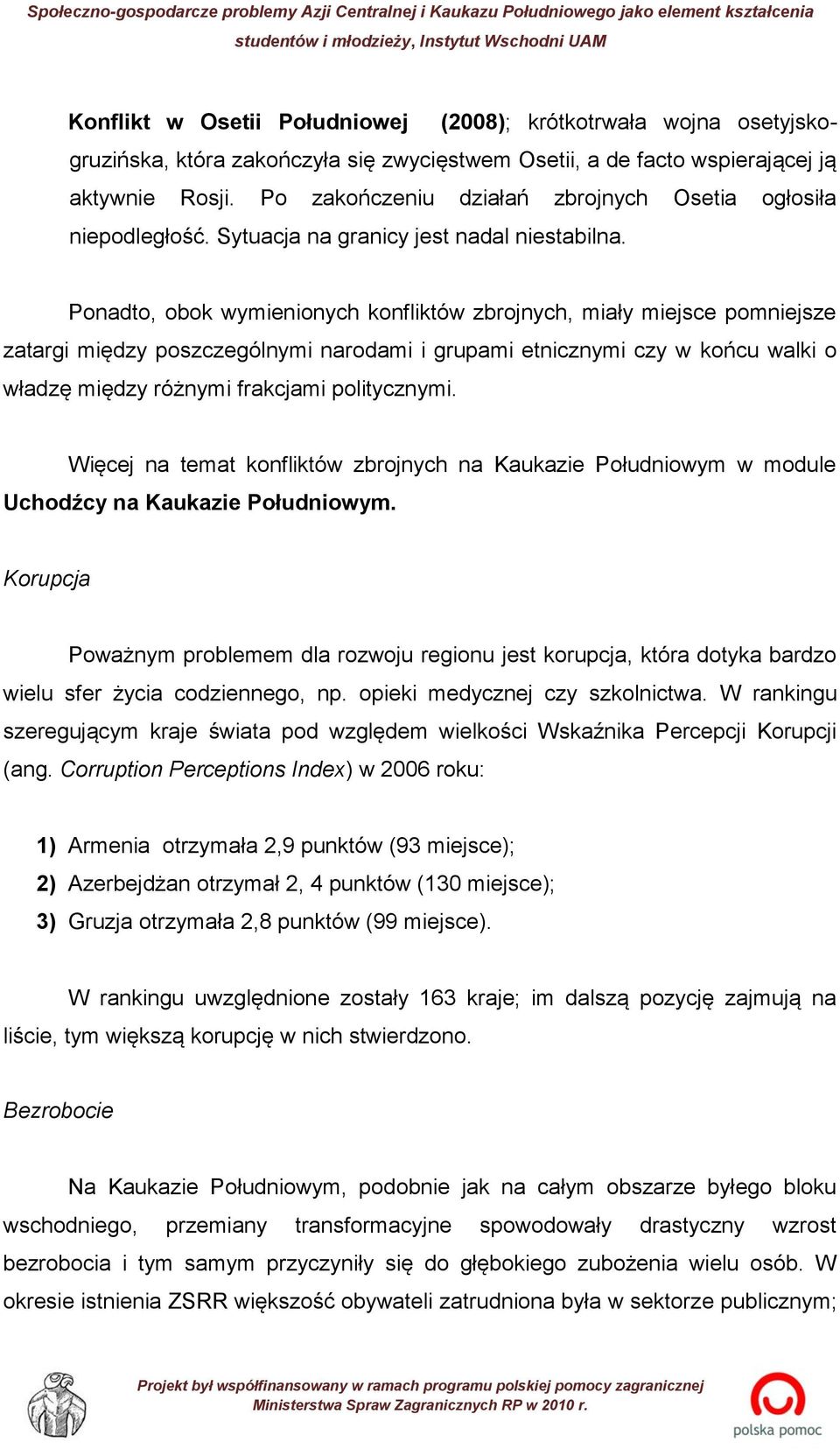 Ponadto, obok wymienionych konfliktów zbrojnych, miały miejsce pomniejsze zatargi między poszczególnymi narodami i grupami etnicznymi czy w końcu walki o władzę między różnymi frakcjami politycznymi.