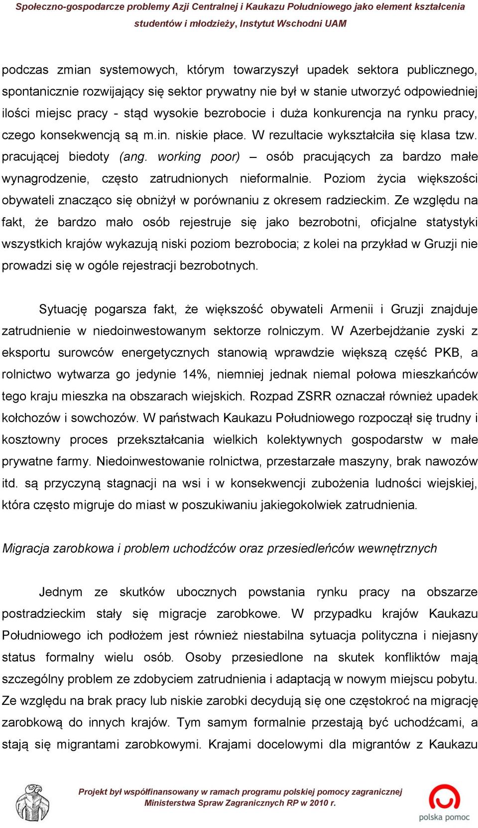 working poor) osób pracujących za bardzo małe wynagrodzenie, często zatrudnionych nieformalnie. Poziom życia większości obywateli znacząco się obniżył w porównaniu z okresem radzieckim.